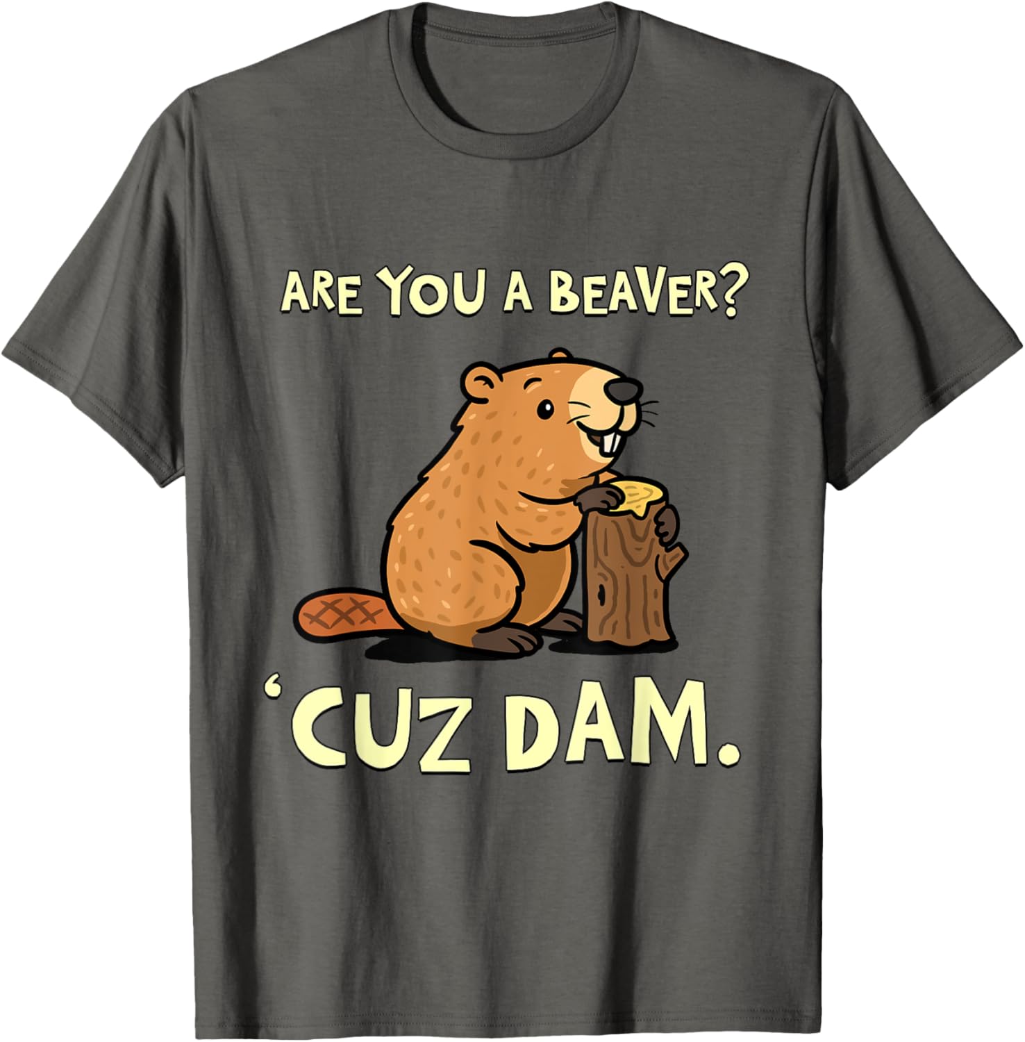 Funny Beaver Pun T-Shirt - Are You a Beaver Cuz Dam Humor Tee - 2