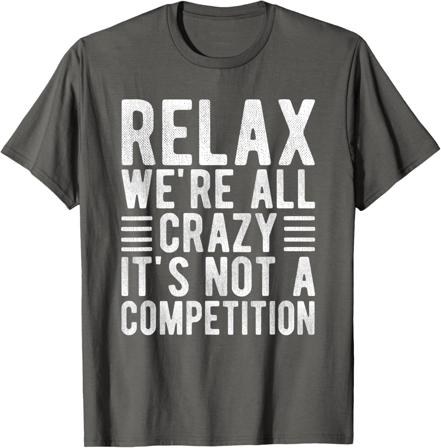 Relax We're All Crazy It's Not a Competition Funny T-Shirt for Everyone - 8