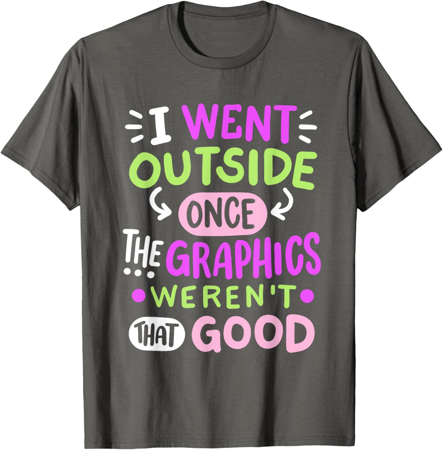 Funny Gamer T-Shirt I Went Outside Once Graphics Weren't That Good - 13