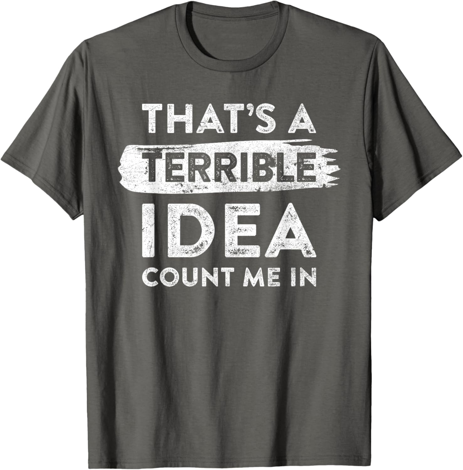 Funny That's A Terrible Idea Count Me In T-Shirt for Dry Humor Lovers - 16