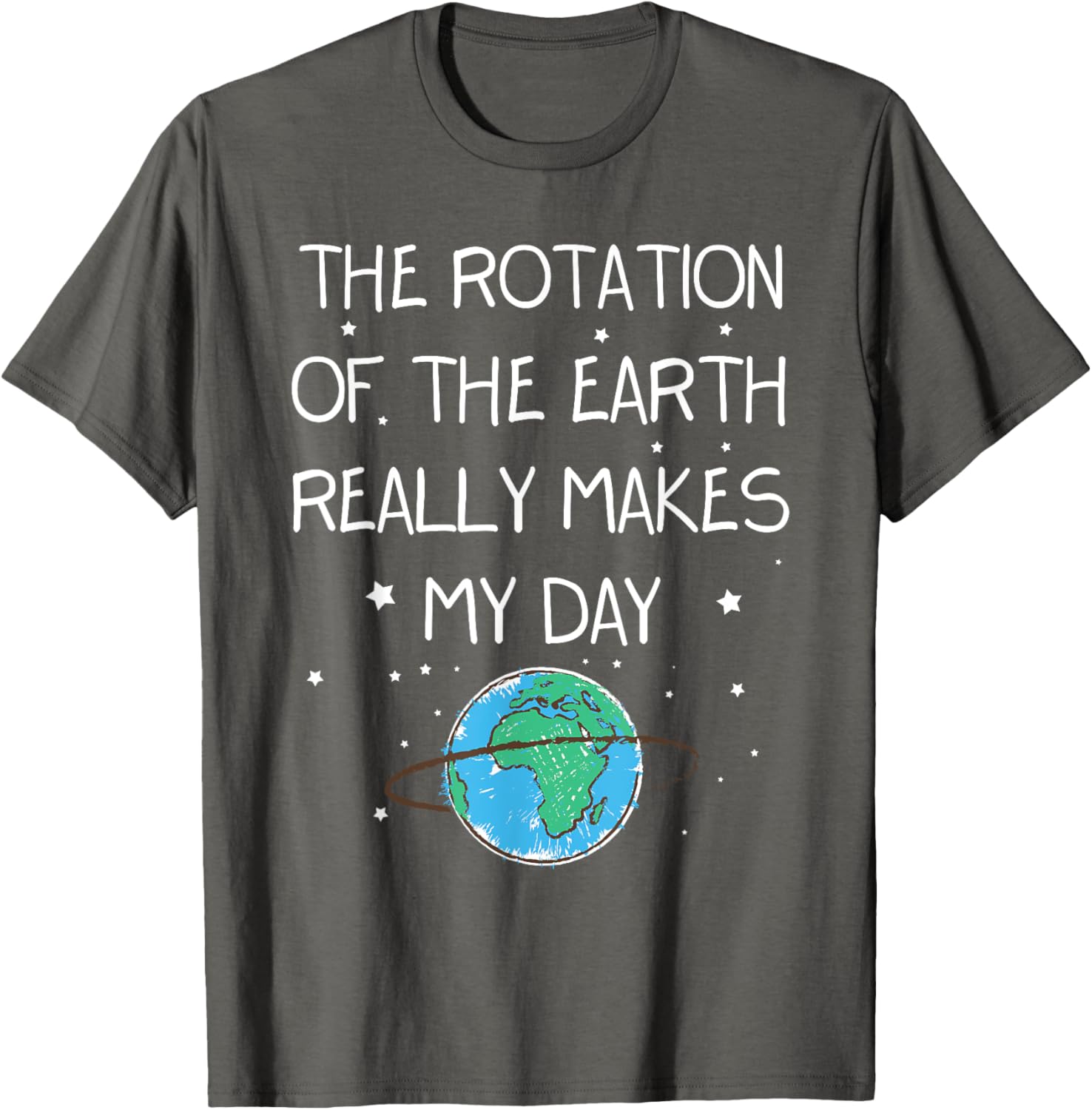 Earth Day T-Shirt - The Rotation Of The Earth Makes My Day Fun Tee - 11