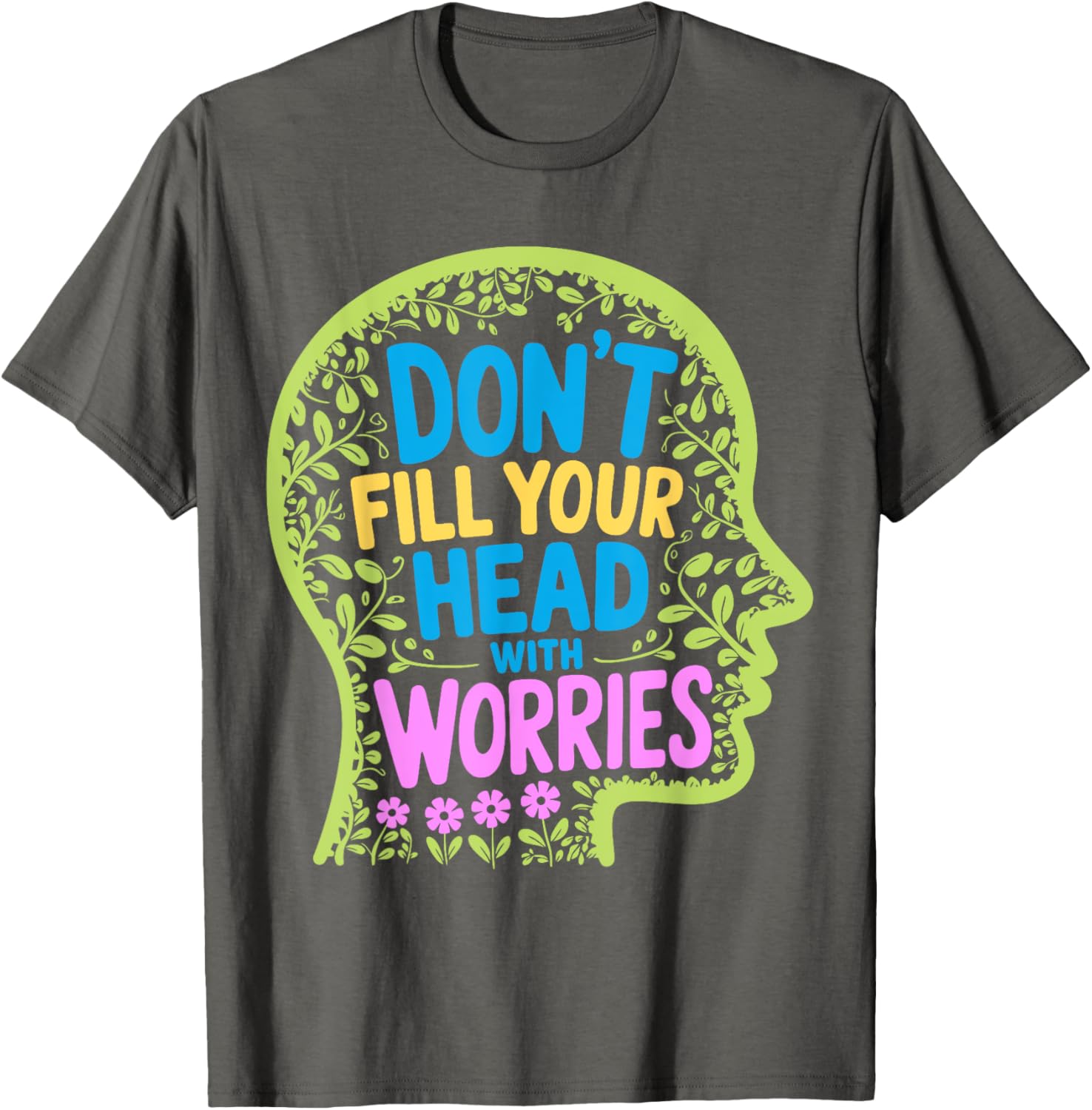 Inspirational Don't Fill Your Head With Worries Anxiety T-Shirt - 1