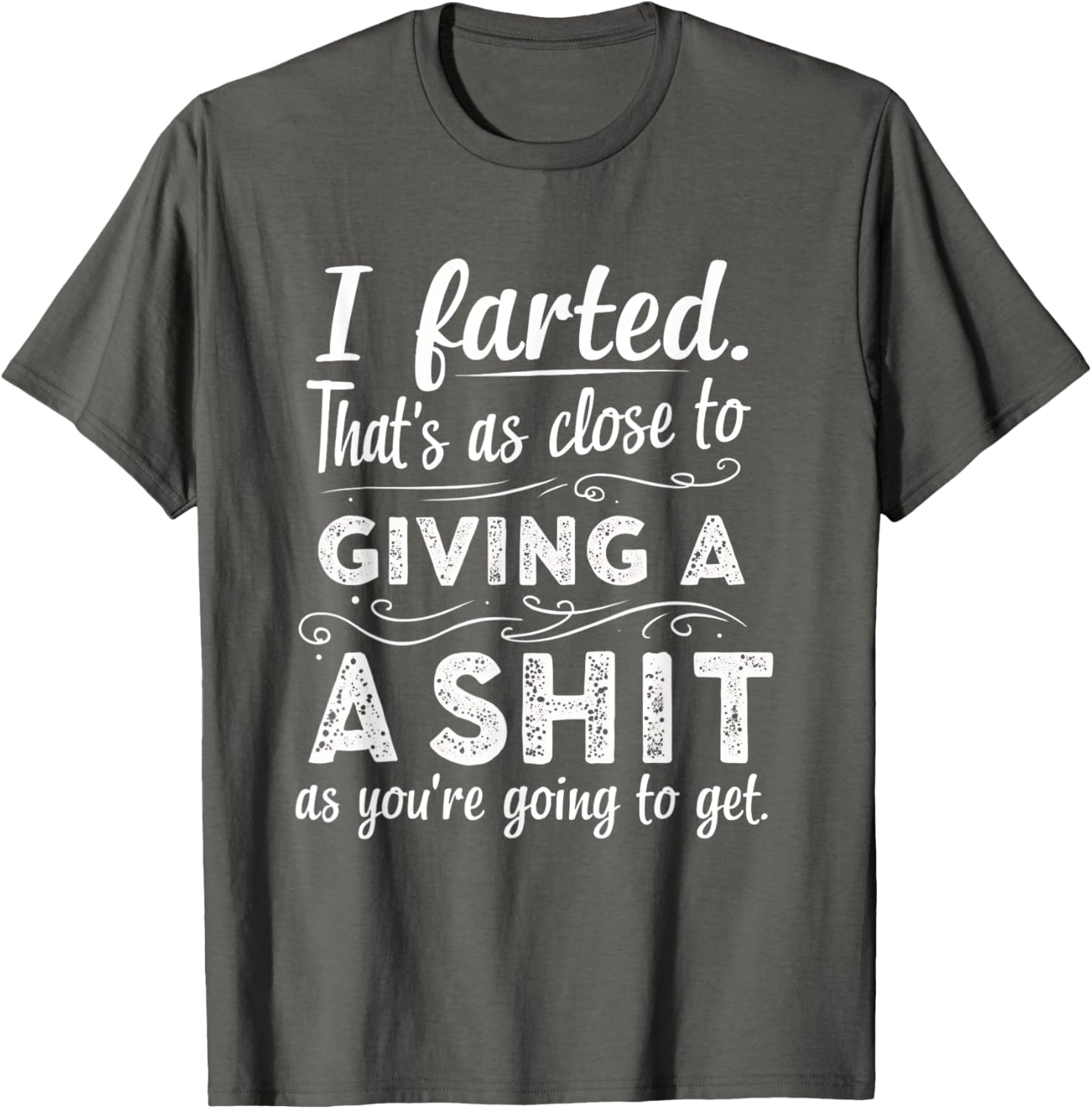 Funny Fart Tee I Farted That's As Close To Giving A Sh*t T-Shirt - 8