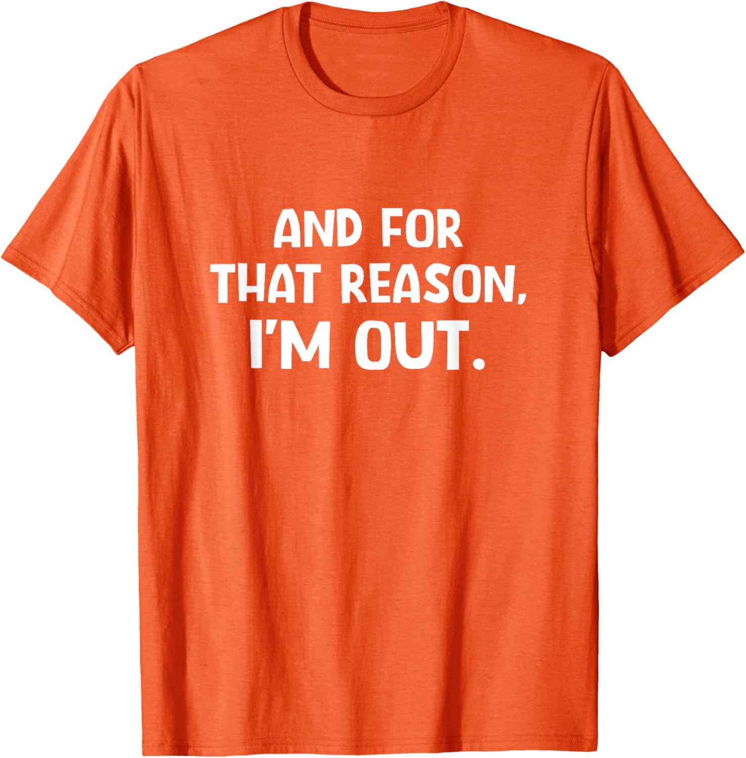 Funny Sarcastic T-Shirt with And For That Reason I'm Out Quote - 17