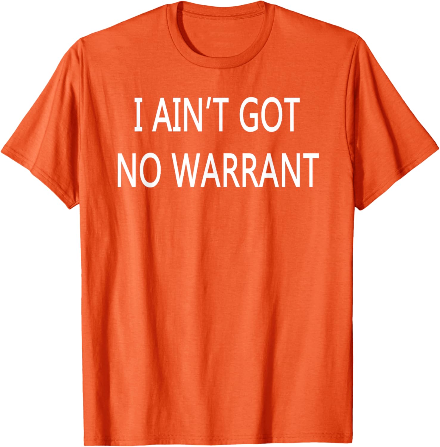I Ain't Got No Warrant T-Shirt for Casual Style and Fun Outfit - 10