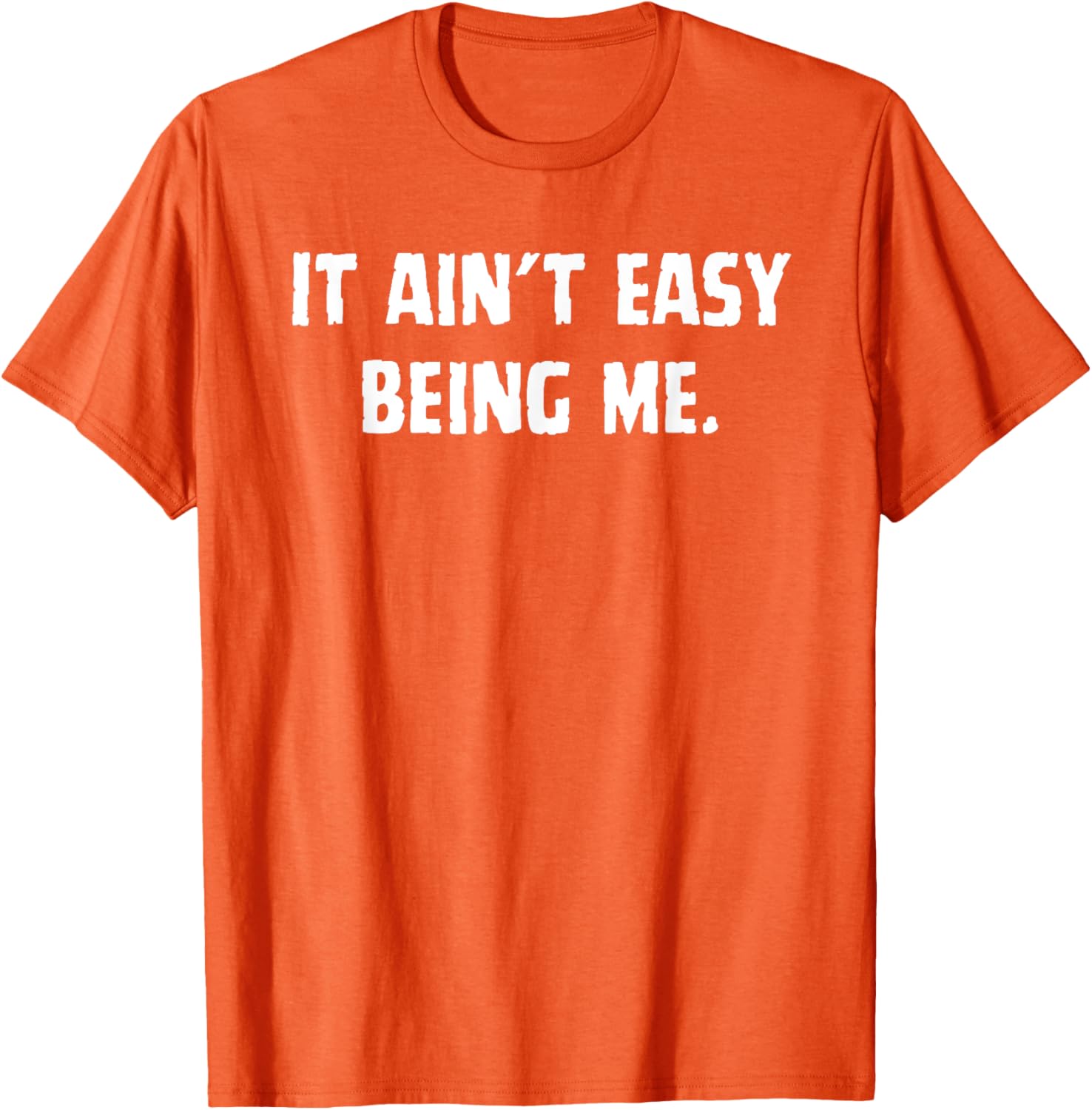 Funny It Ain't Easy Being Me T-Shirt for Men and Women – Casual Wear - 11