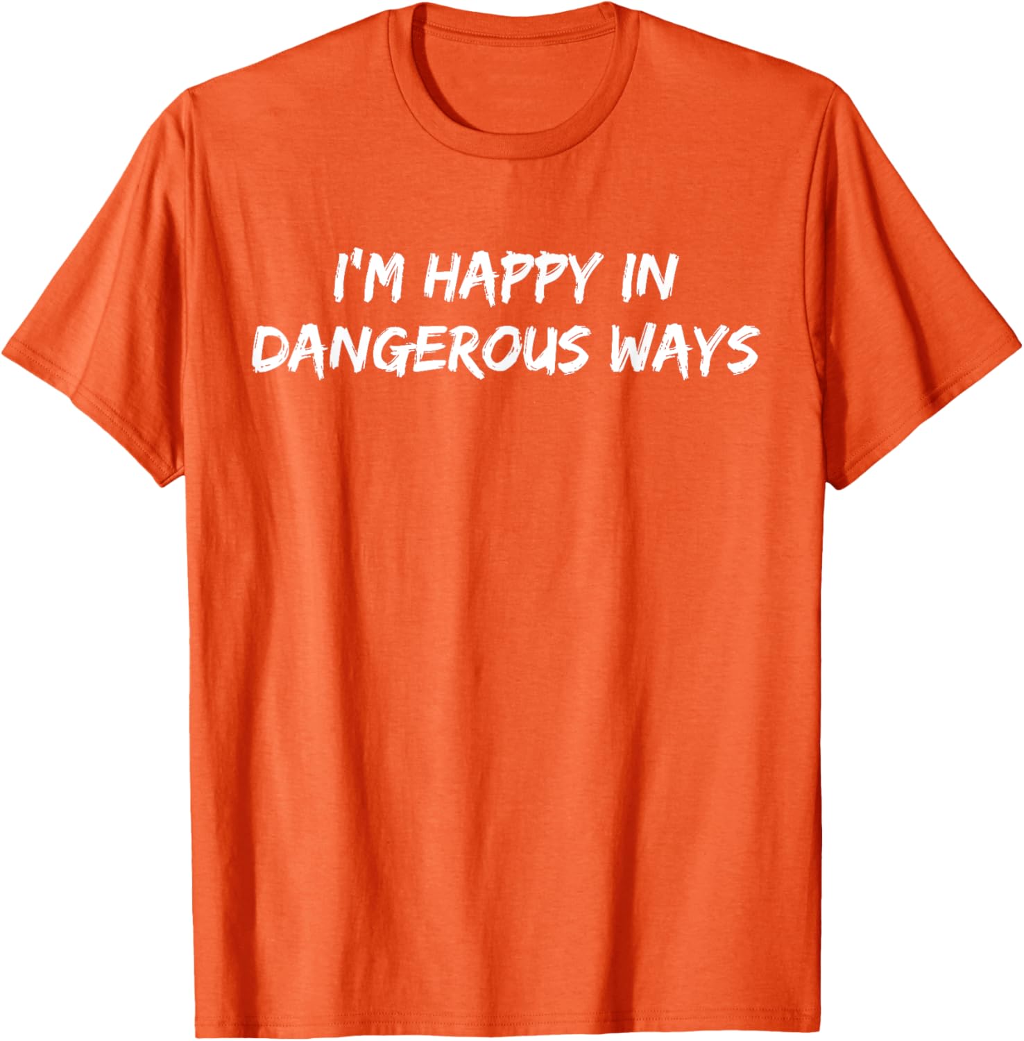 Funny I'm Happy in Dangerous Ways Quote T-Shirt for Unique Style - 12