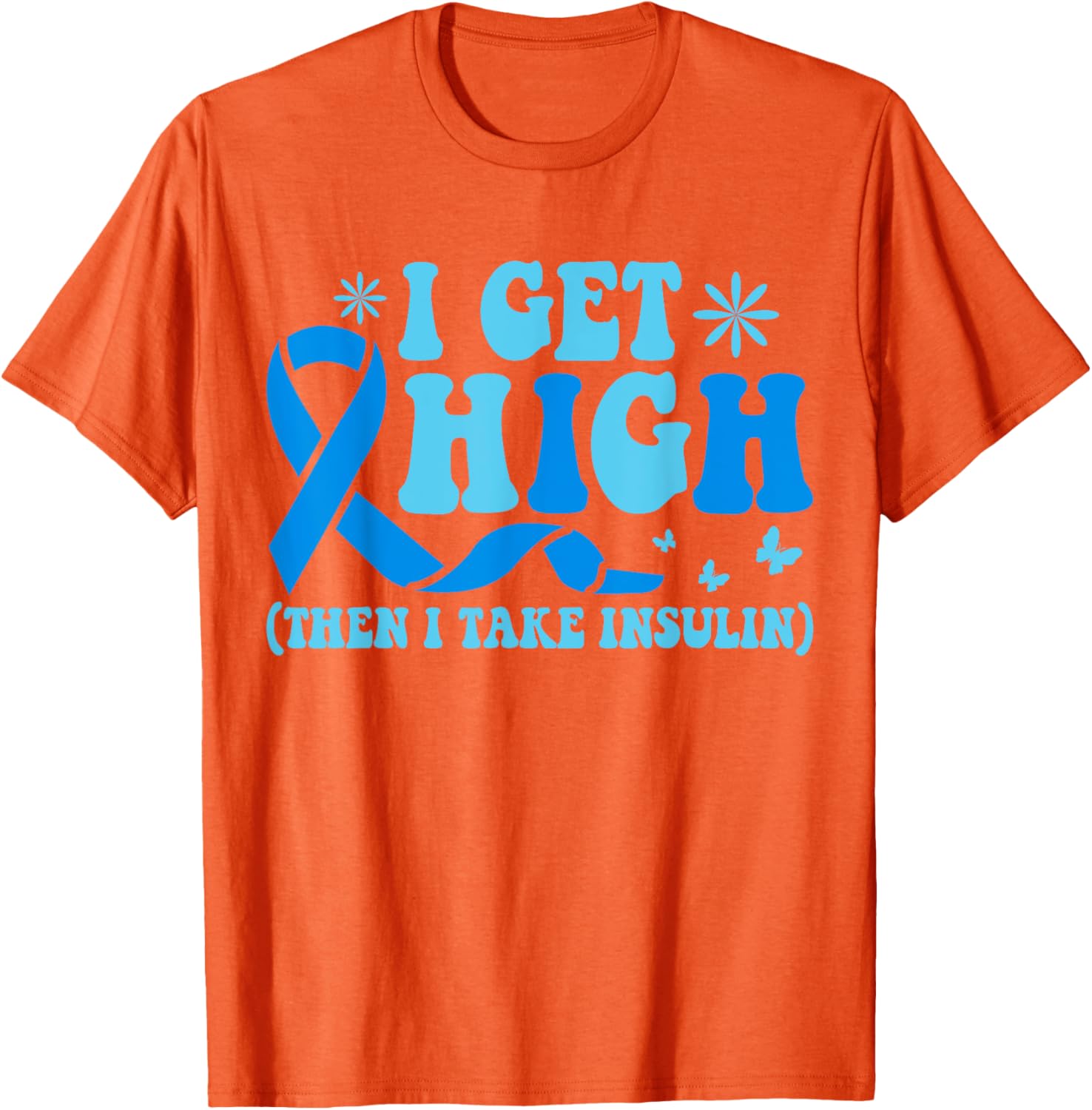 I Get High Then I Take Insulin T-Shirt for Diabetes Awareness Fashion - 22