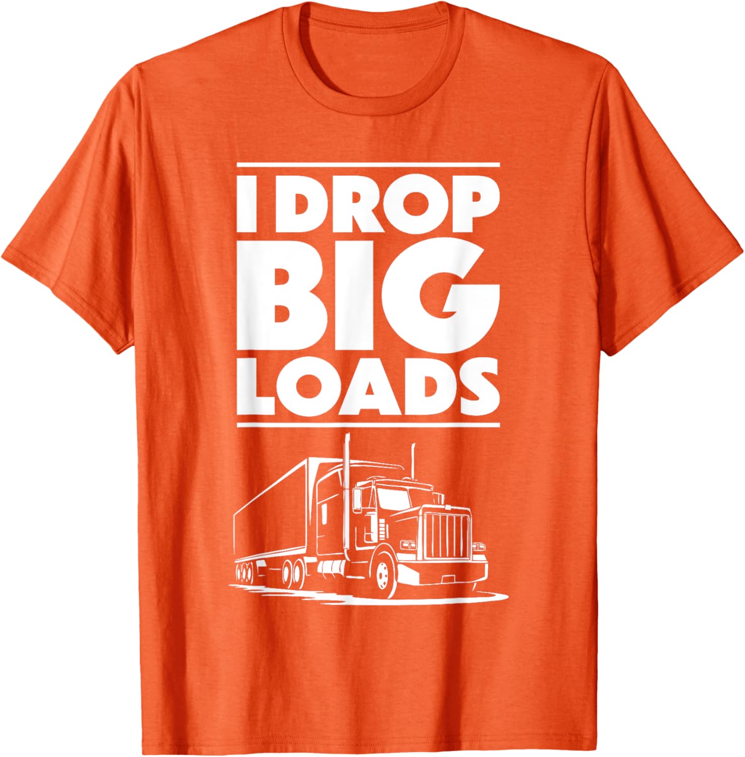 I Drop Big Loads T-Shirt for Men and Women Truck Drivers Casual Tee - 5