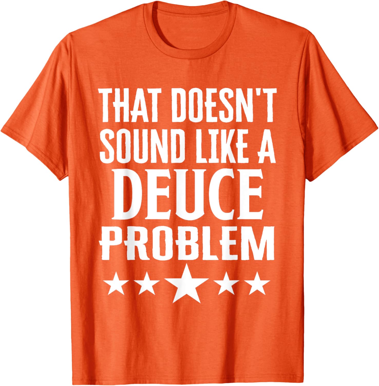 Funny That Doesn’t Sound Like A Deuce Problem Name T-Shirt for Men and Women - 4