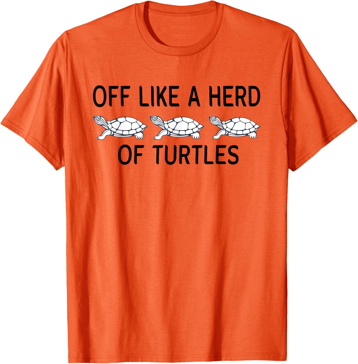 Funny Off Like A Herd Of Turtles T-Shirt - Unique Humor Apparel - 6