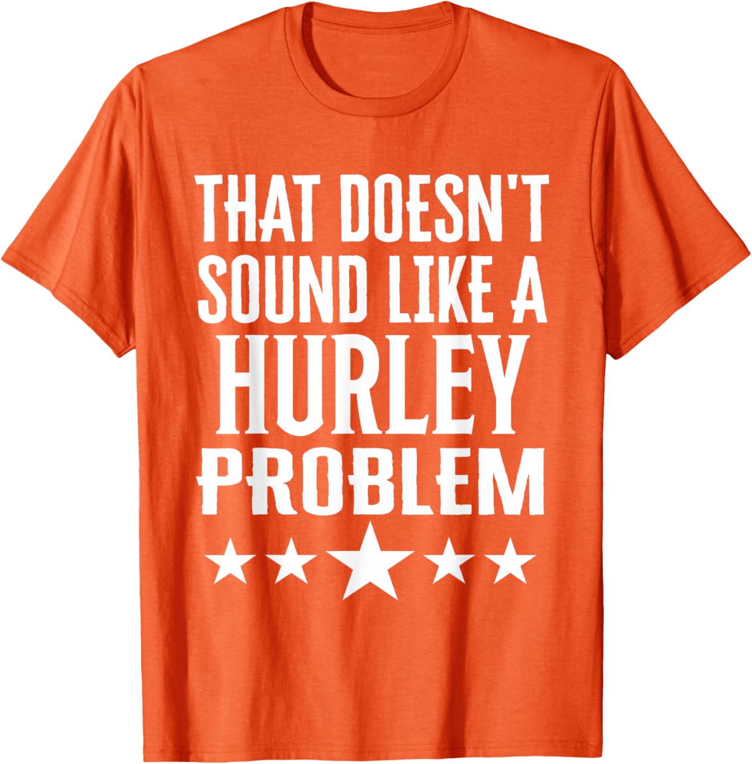 Creative 'That Doesn't Sound Like A Hurley Problem' T-Shirt for Fun Style - 7
