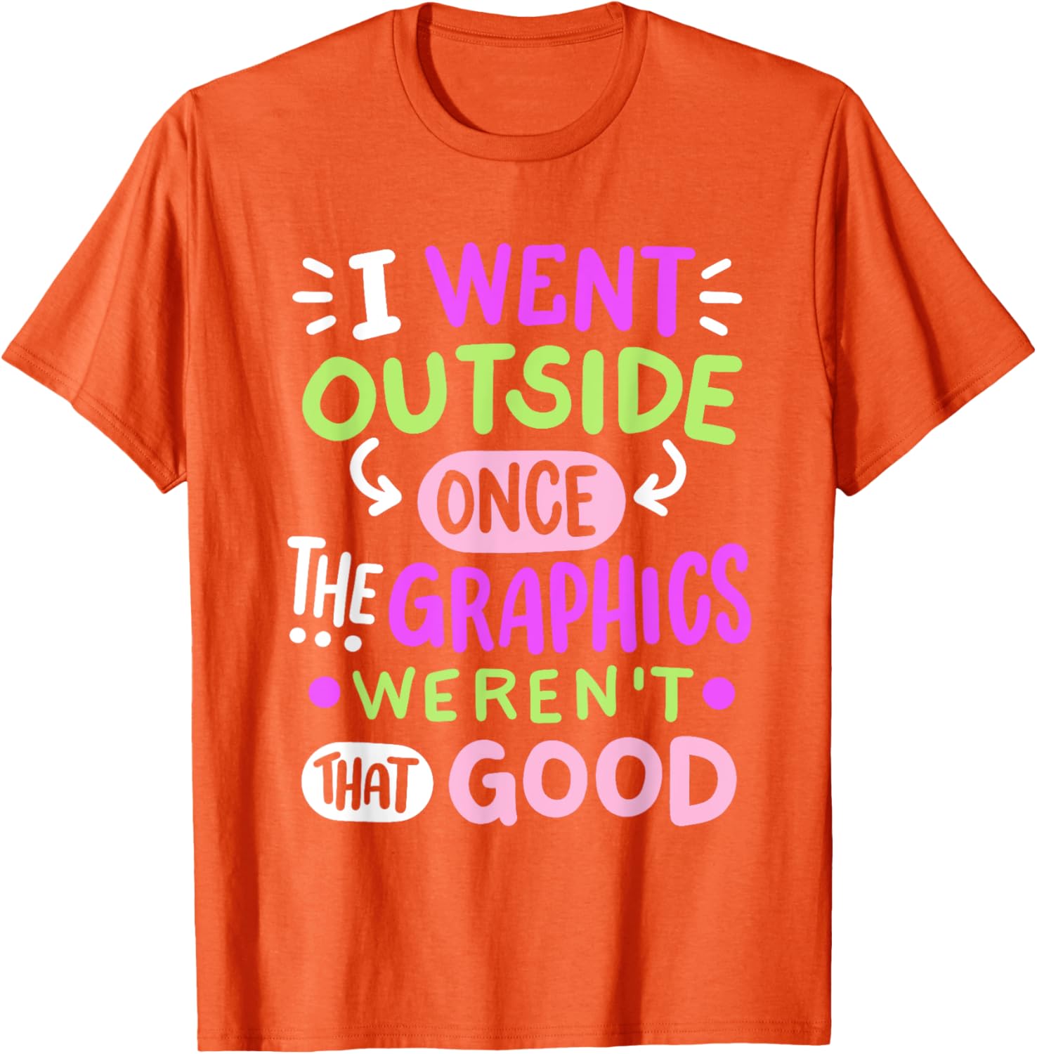 Funny Gamer T-Shirt I Went Outside Once Graphics Weren't That Good - 18