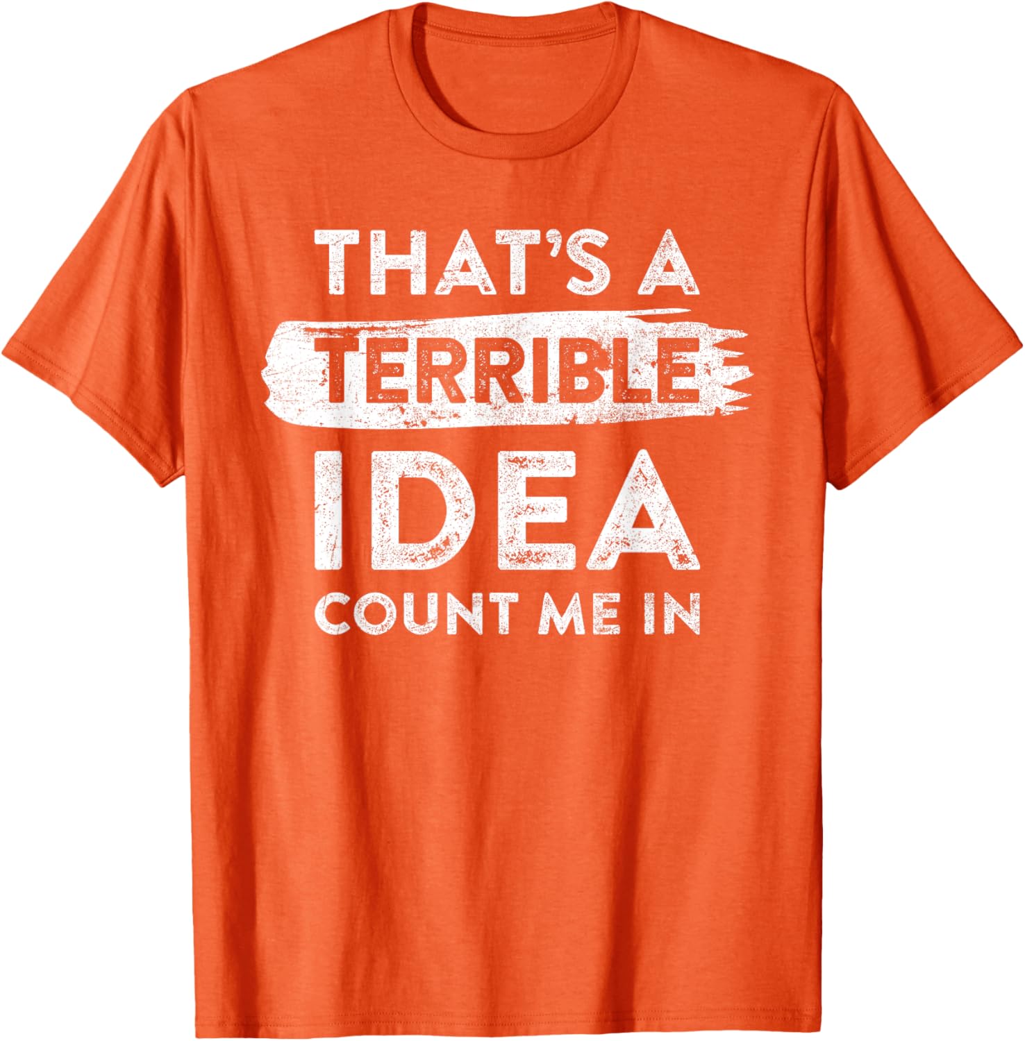 Funny That's A Terrible Idea Count Me In T-Shirt for Dry Humor Lovers - 7