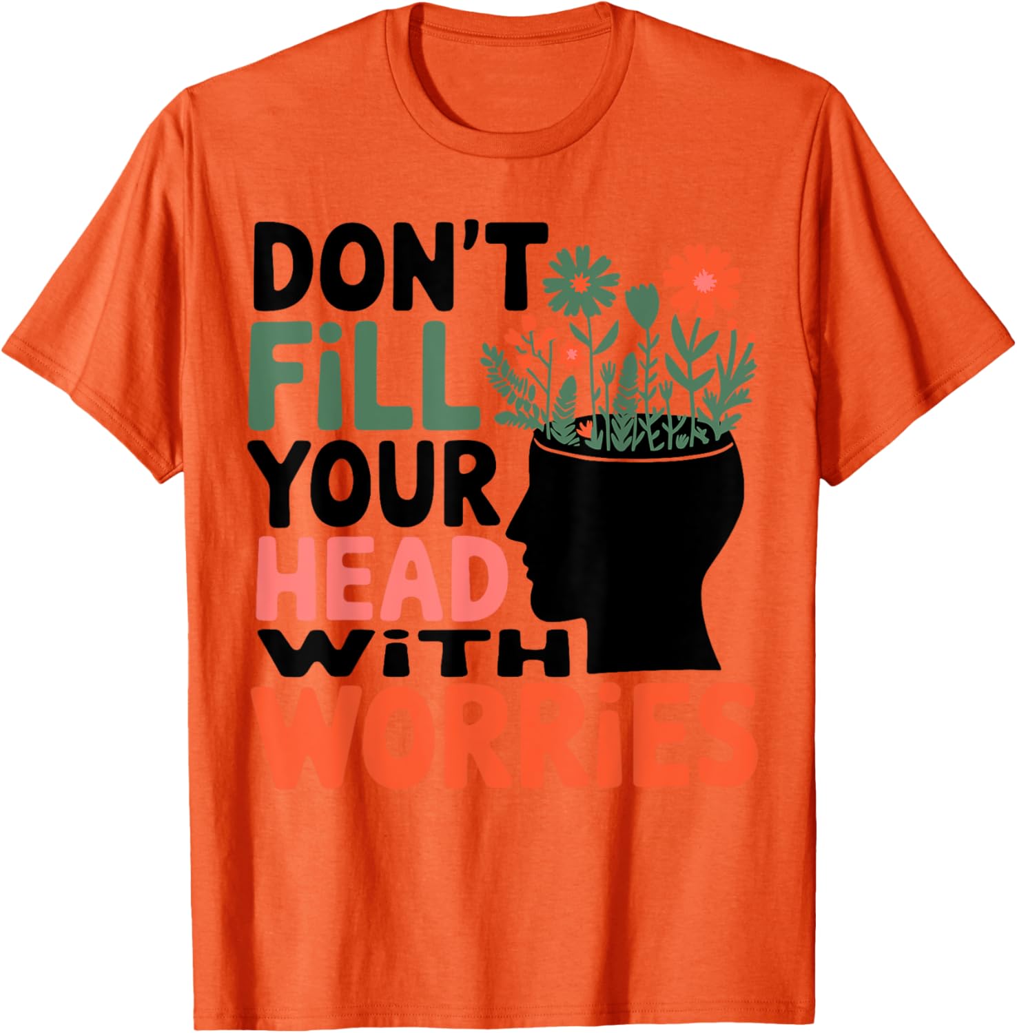 Positive Message T-Shirt: Don't Fill Your Head With Worries and Anxiety - 2