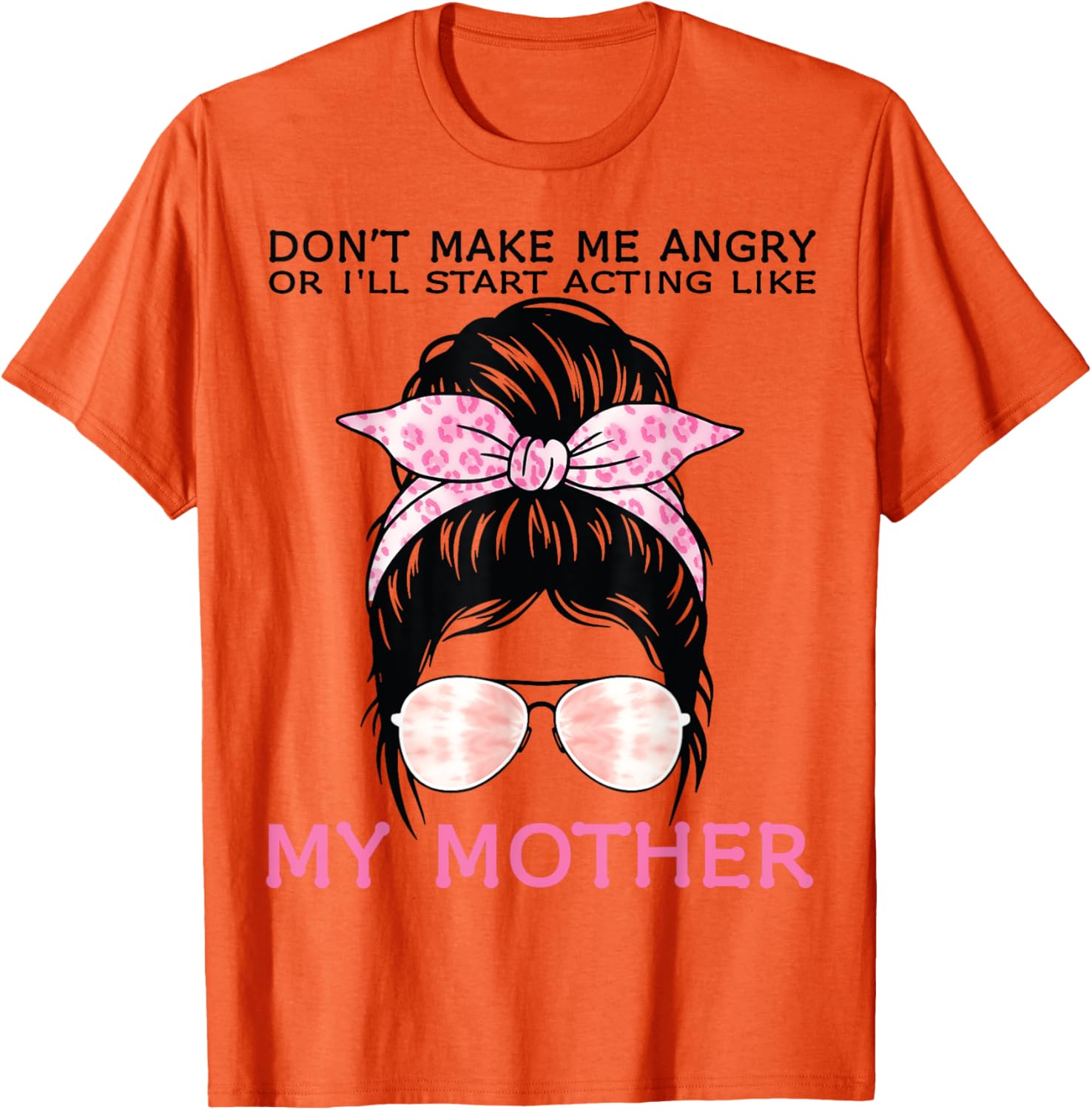 Funny Mom T-Shirt Don't Make Me Angry or I'll Act Like My Mother Tees - 12