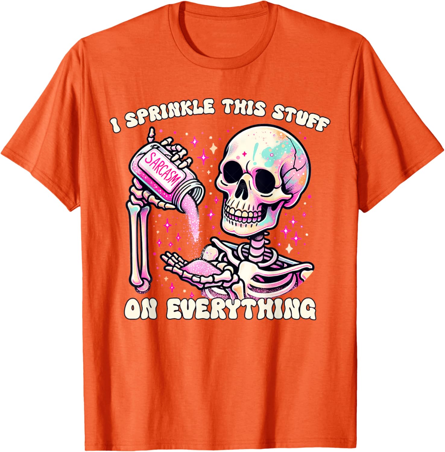 Humor Skeleton I Sprinkle This Stuff On Everything T-Shirt for Fun Lovers - 20
