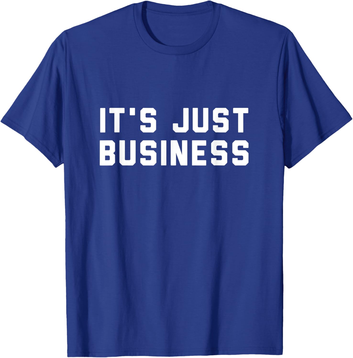 It's Just Business T-Shirt for Men and Women - Casual Style Apparel - 8