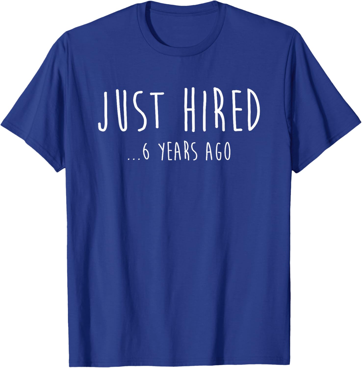 Funny Just Hired 6 Years Ago T-Shirt for 6th Work Anniversary Celebration - 12