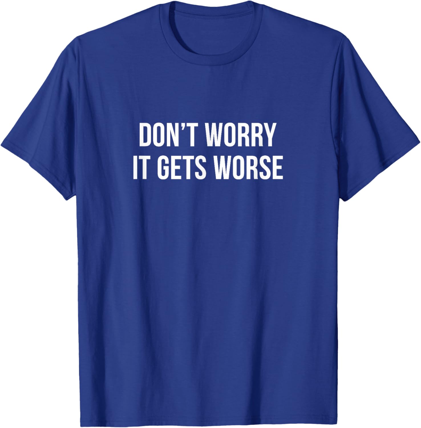 Don't Worry It Gets Worse Funny T-Shirt for Men and Women Clothing - 11