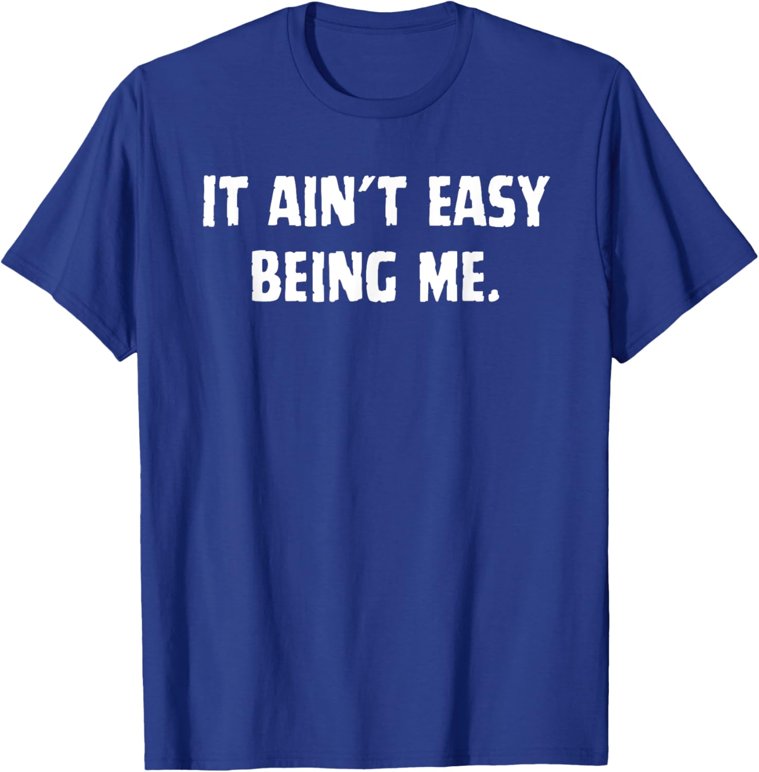 Funny It Ain't Easy Being Me T-Shirt for Men and Women – Casual Wear - 9