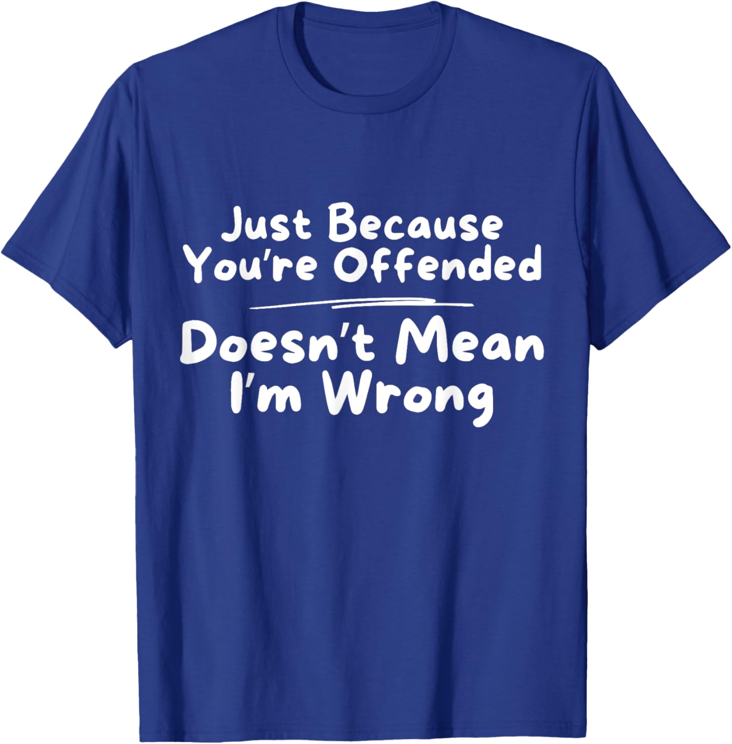 Funny Just Because You're Offended Doesn't Mean I'm Wrong T-Shirt - 18