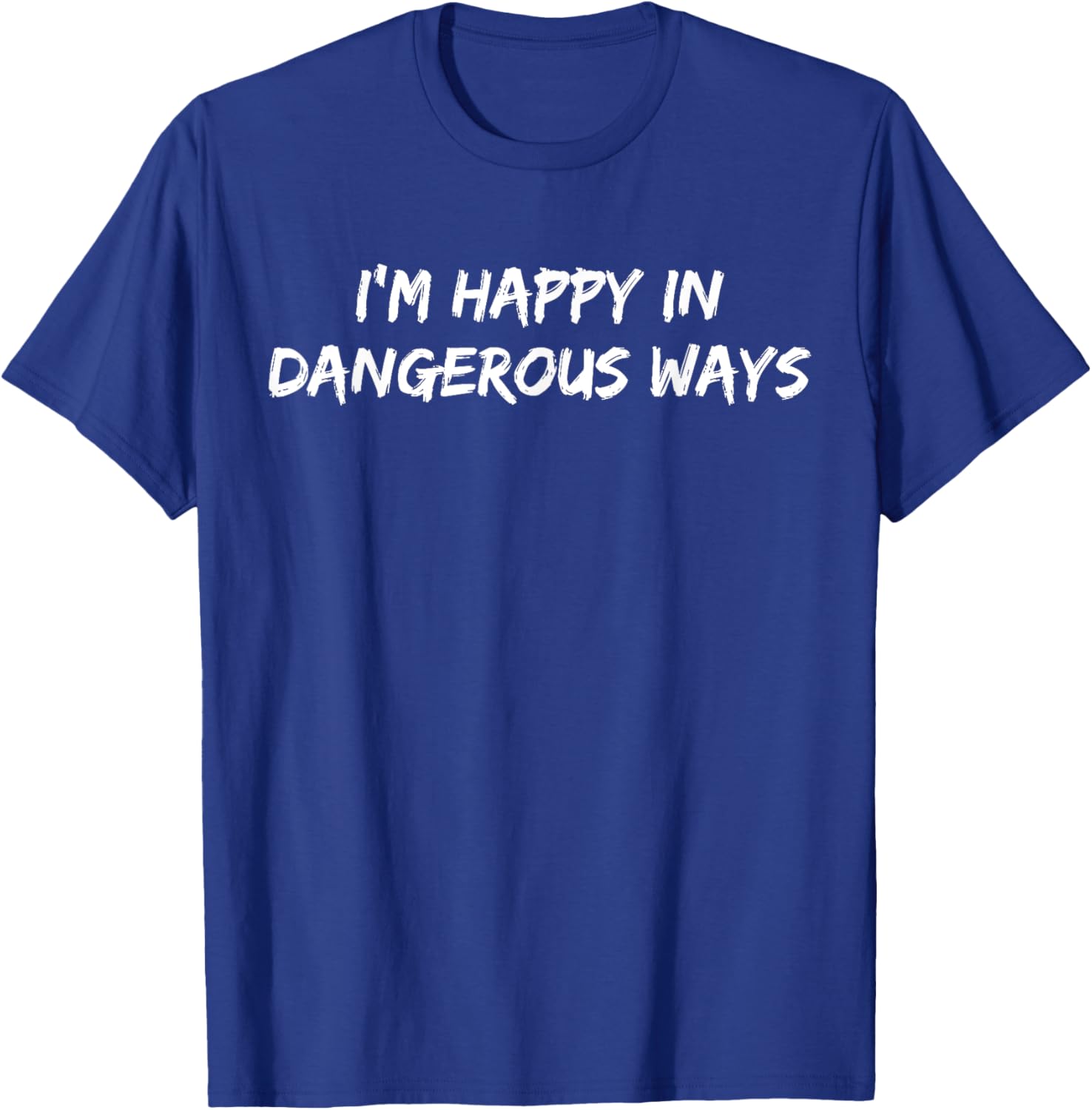 Funny I'm Happy in Dangerous Ways Quote T-Shirt for Unique Style - 15