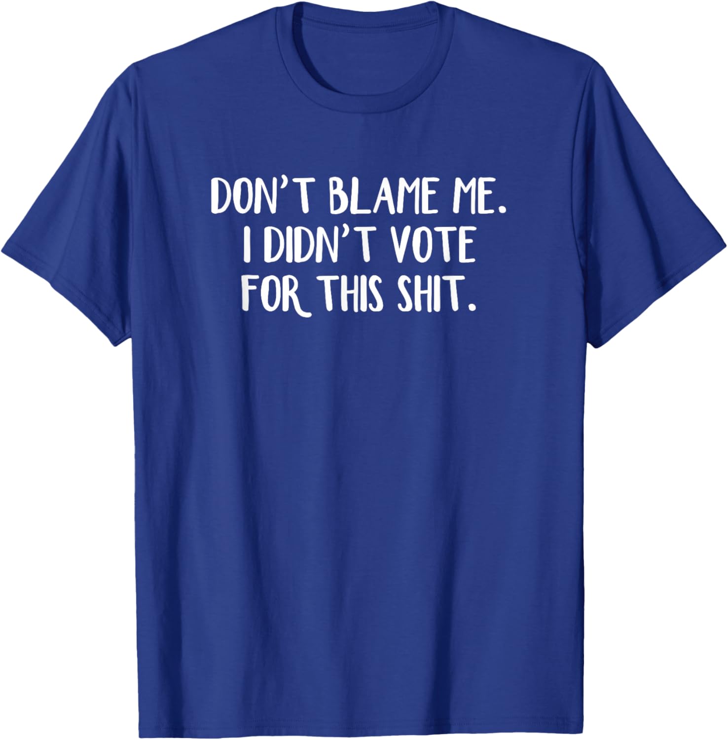 Funny Political T-Shirt Don't Blame Me I Didn't Vote For This Apparel - 1
