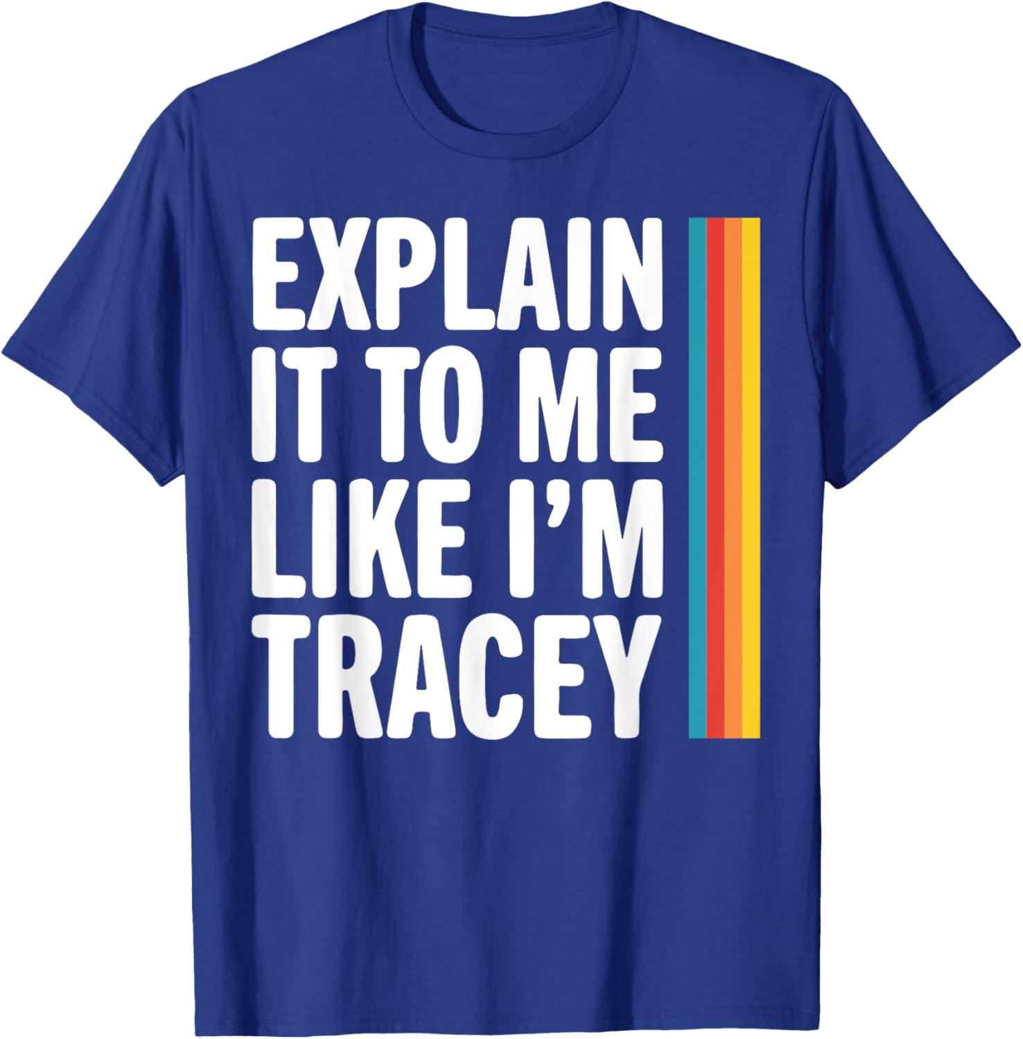 Explain It To Me Like I'm Tracey T-Shirt - Fun Graphic Tee for Everyone - 3