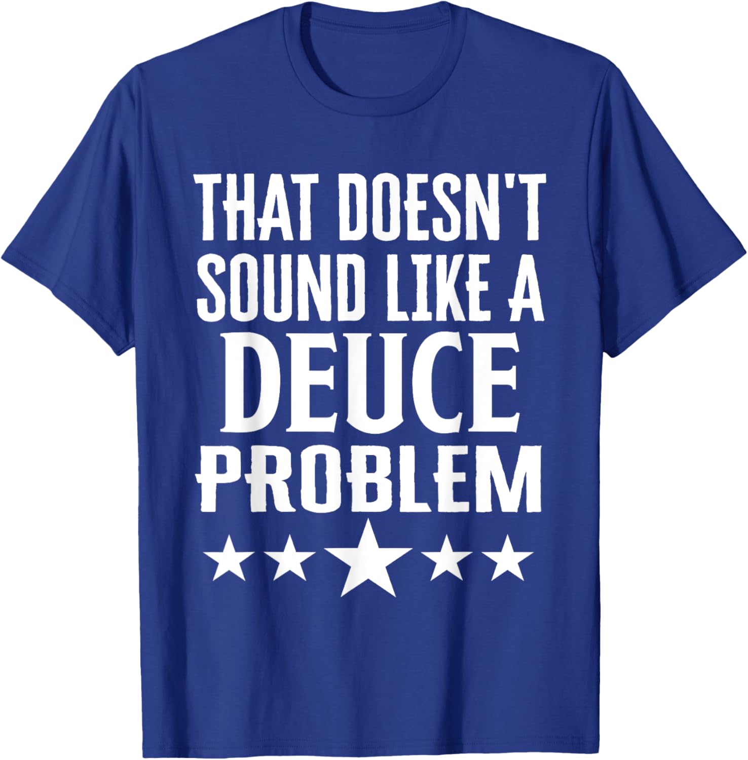 Funny That Doesn’t Sound Like A Deuce Problem Name T-Shirt for Men and Women - 19
