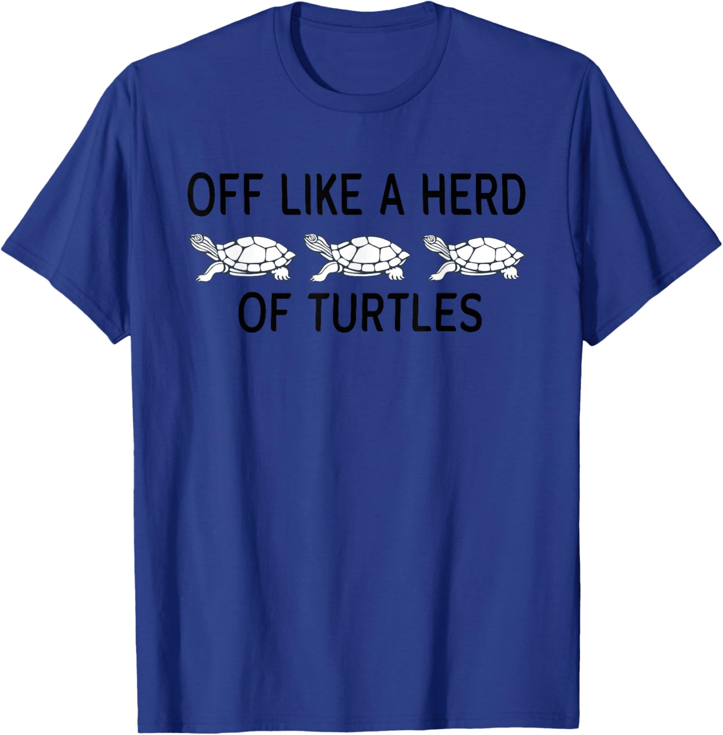 Funny Off Like A Herd Of Turtles T-Shirt - Unique Humor Apparel - 8
