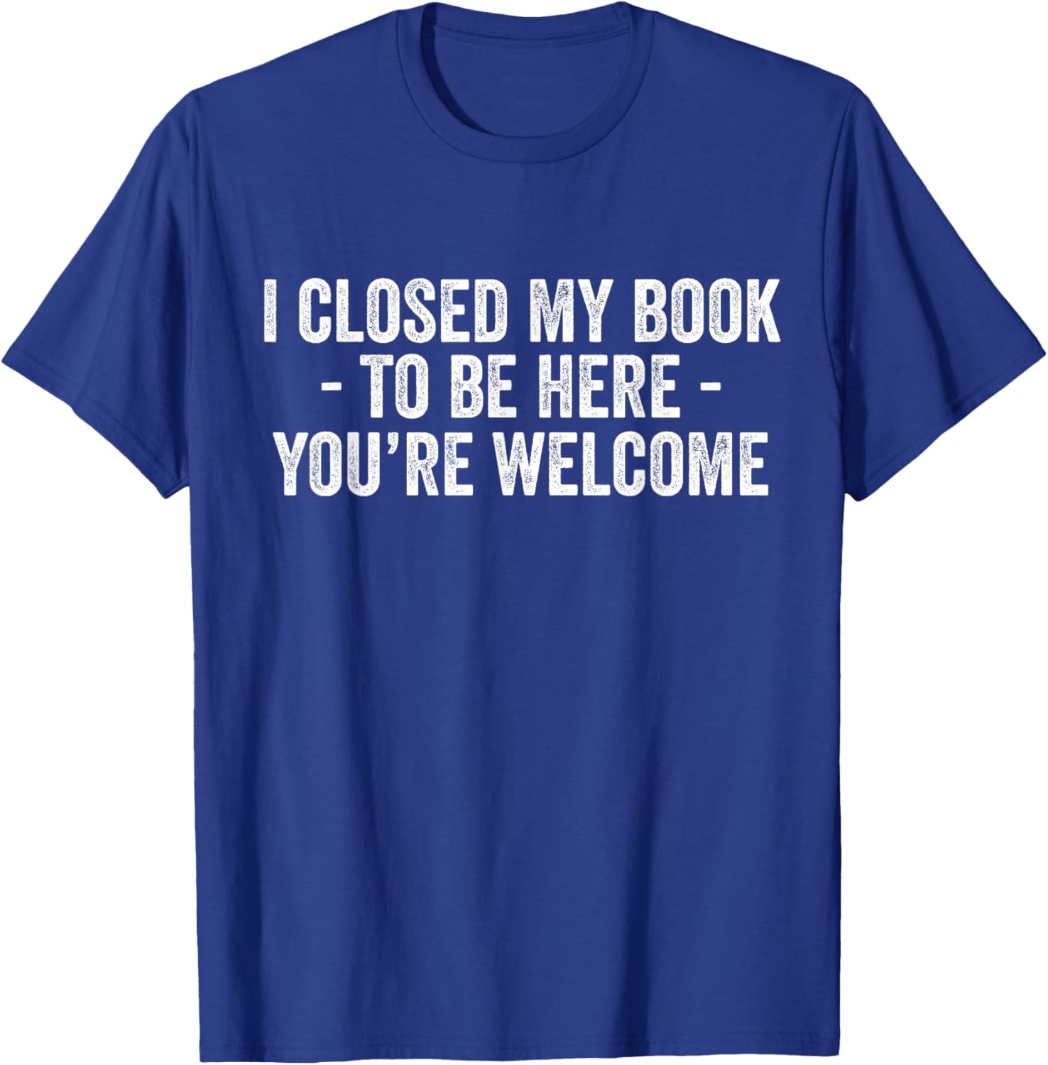 Funny I Closed My Book To Be Here T-Shirt for Book Lovers and Readers - 14