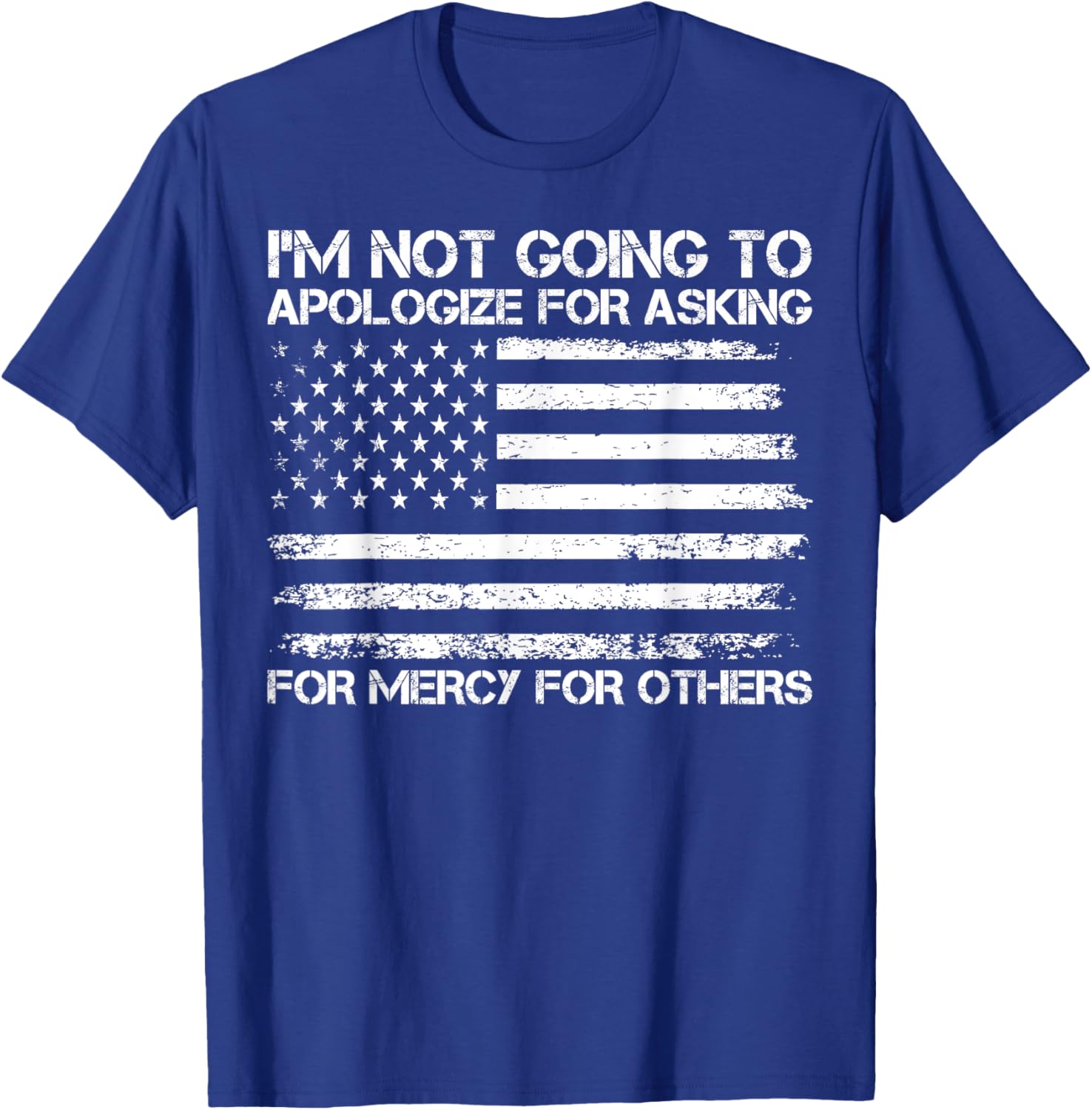 I'm Not Apologizing for Asking for Mercy T-Shirt for Compassionate Souls - 16