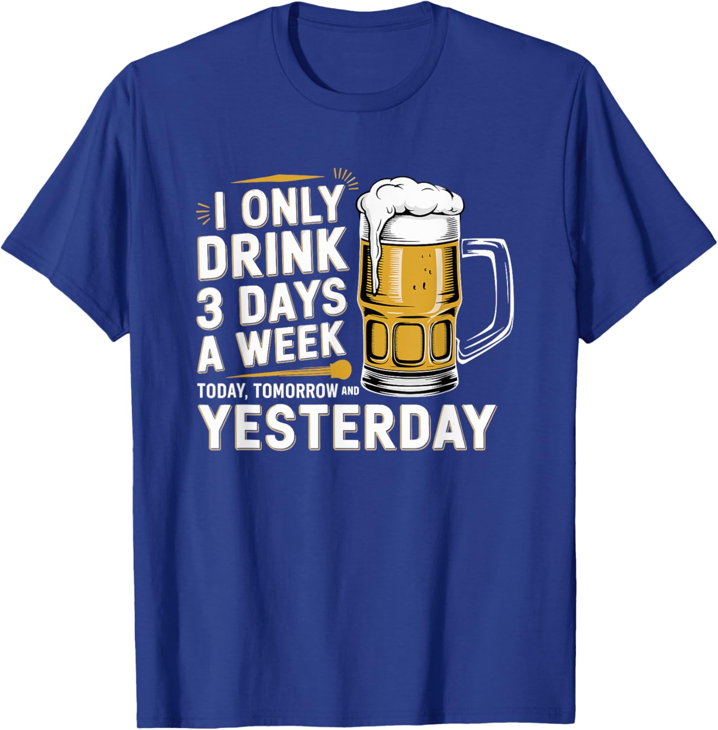 I Only Drink Beer 3 Days a Week Fun Alcohol Drinking T-Shirt - 9