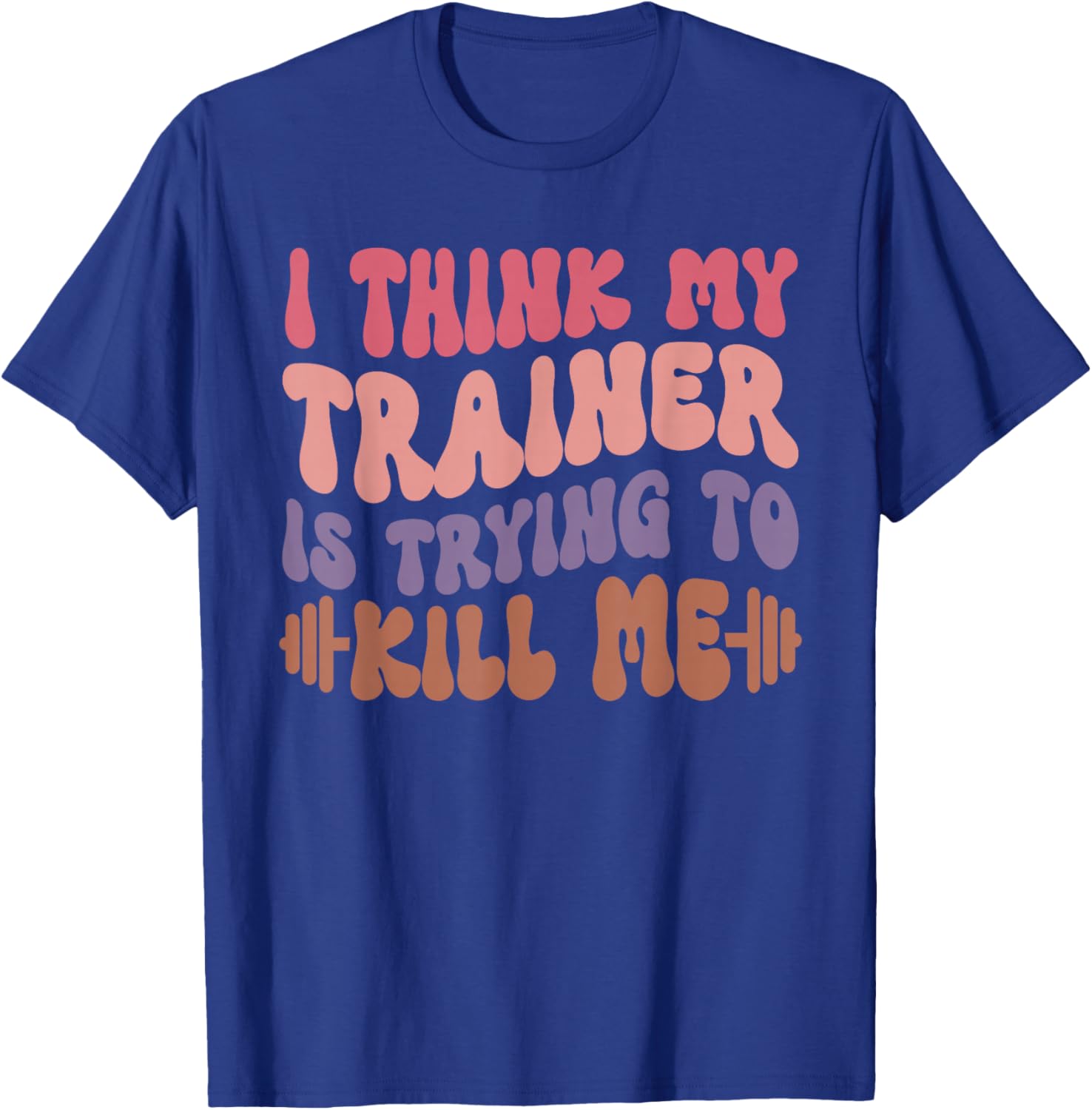 Funny Gym T-Shirt for Girls - I Think My Trainer Is Trying to Kill Me - 9