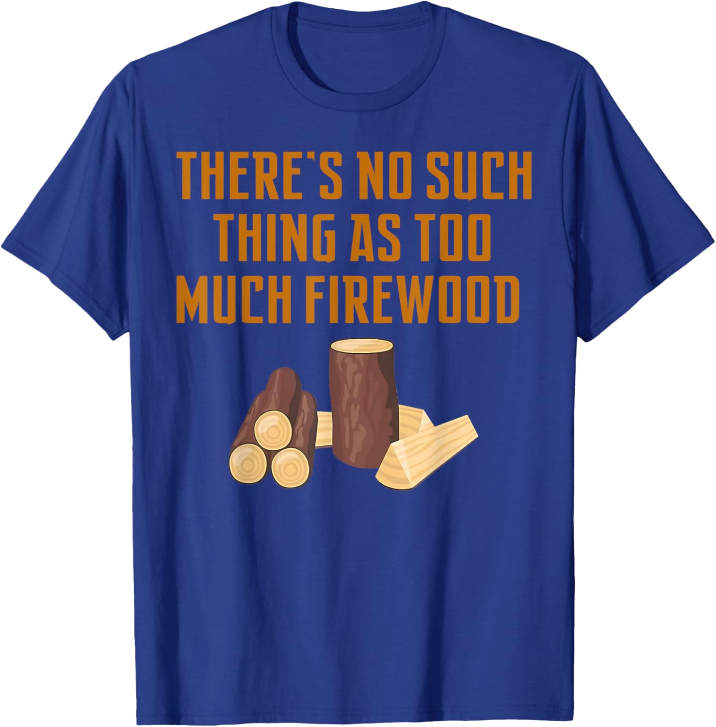 Funny Woodworker T-Shirt: No Such Thing As Too Much Firewood Apparel - 5