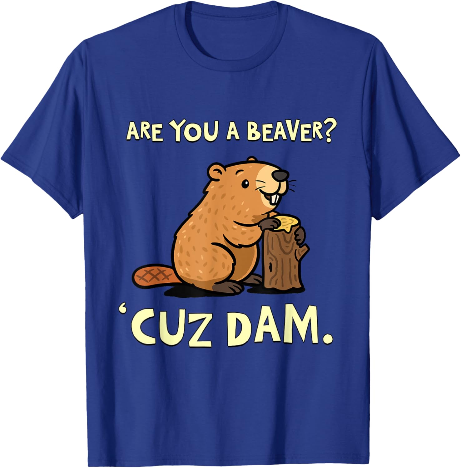 Funny Beaver Pun T-Shirt - Are You a Beaver Cuz Dam Humor Tee - 8