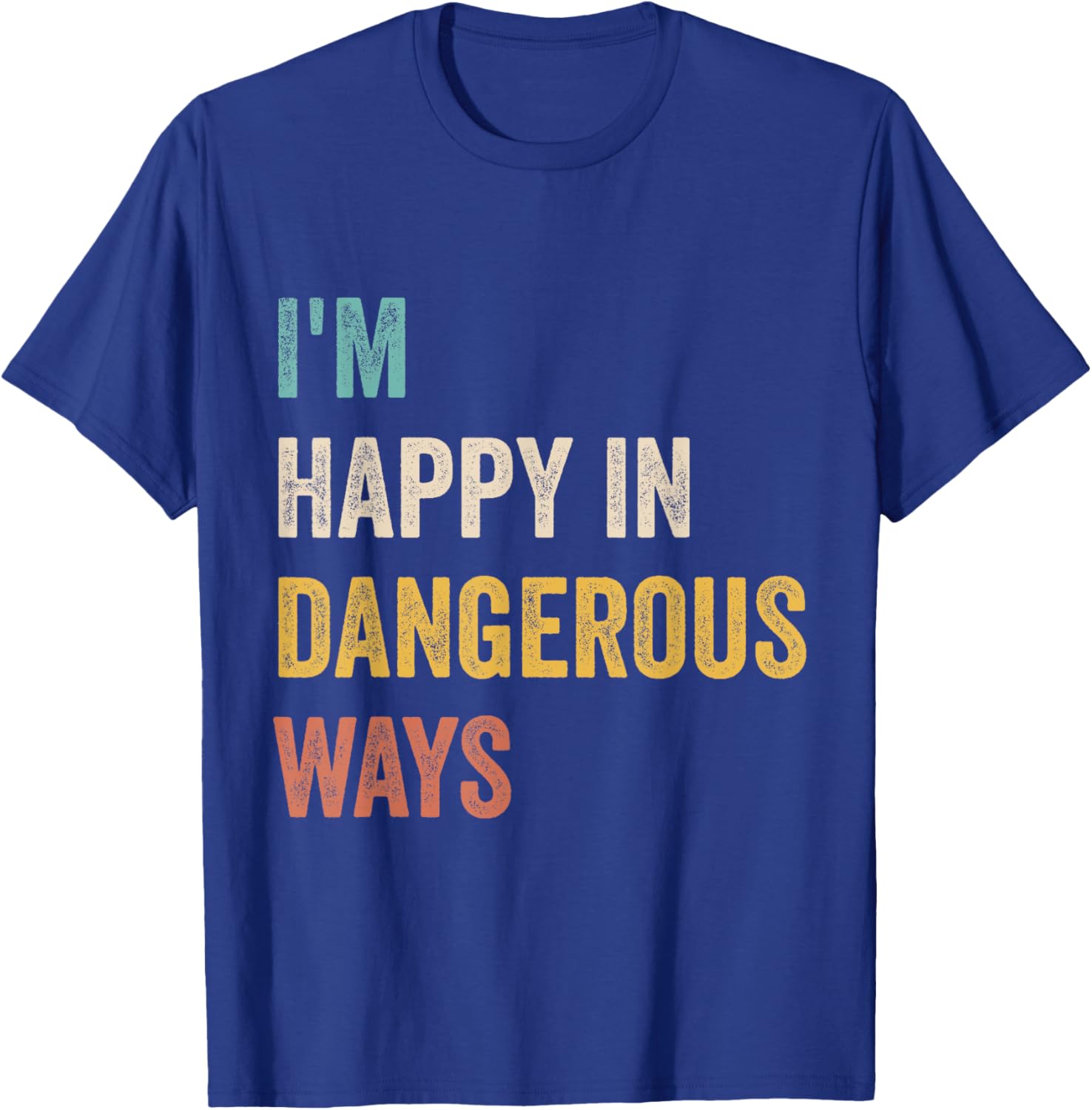 Funny I'm Happy In Dangerous Ways Quote T-Shirt for Bold Style Lovers - 7