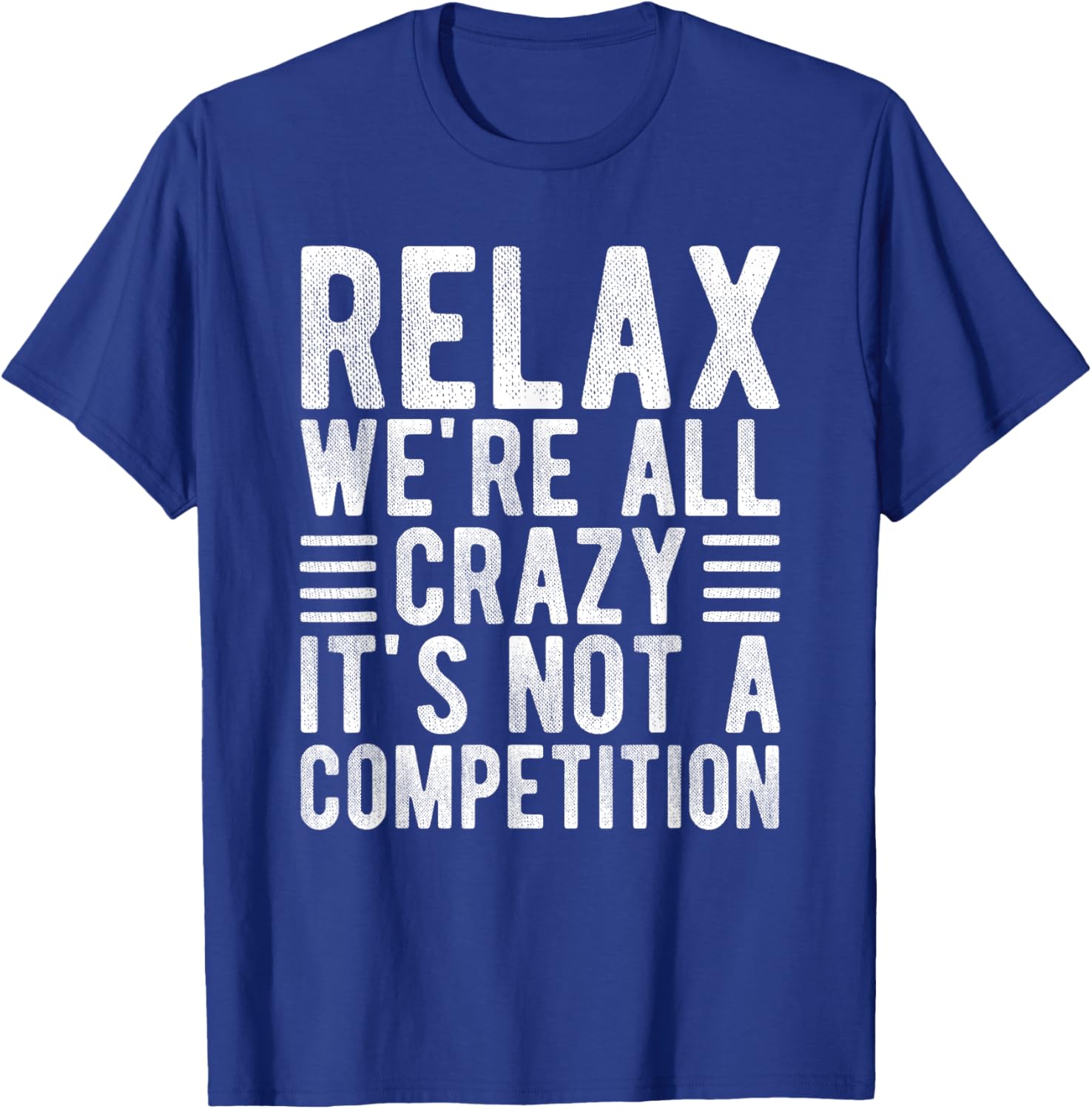 Relax We're All Crazy It's Not a Competition Funny T-Shirt for Everyone - 11