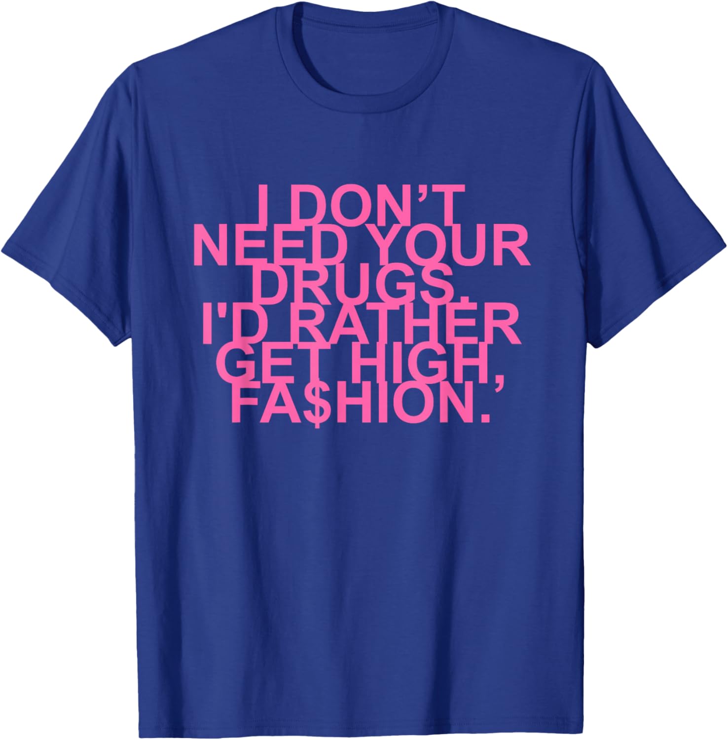 Get High with Style I Don't Need Your Drugs Fashion Quote T-Shirt - 26