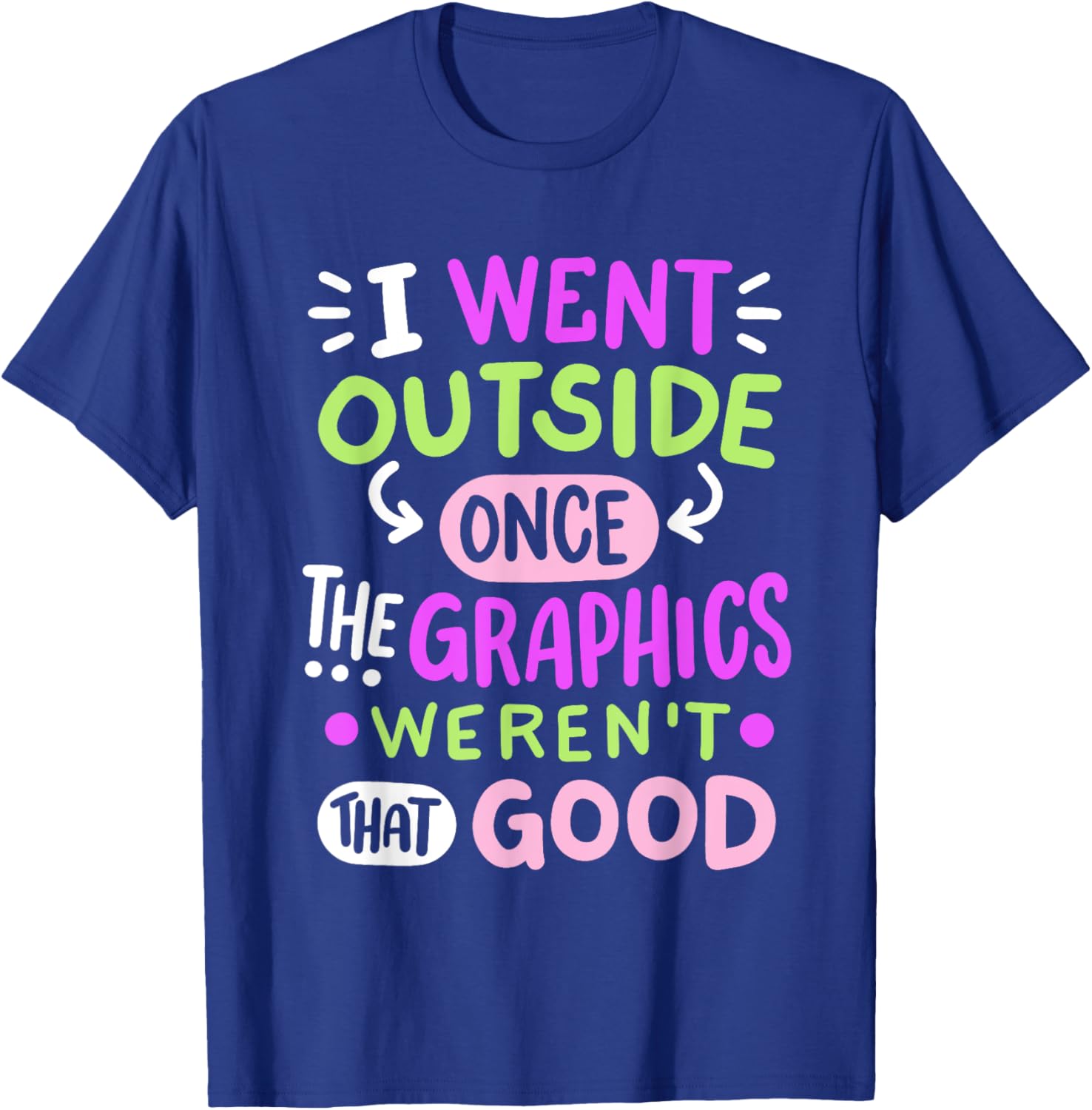 Funny Gamer T-Shirt I Went Outside Once Graphics Weren't That Good - 9