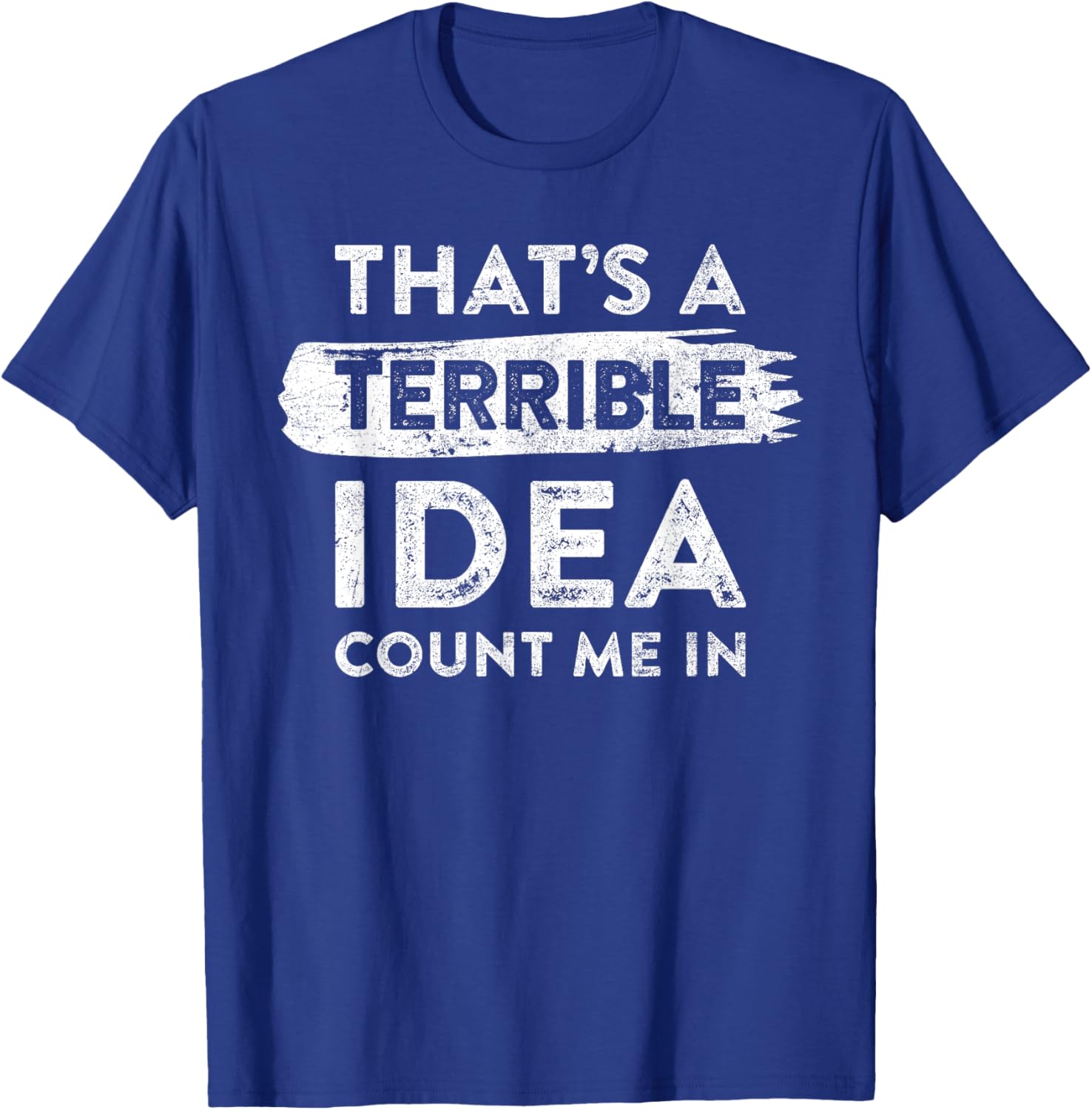 Funny That's A Terrible Idea Count Me In T-Shirt for Dry Humor Lovers - 12