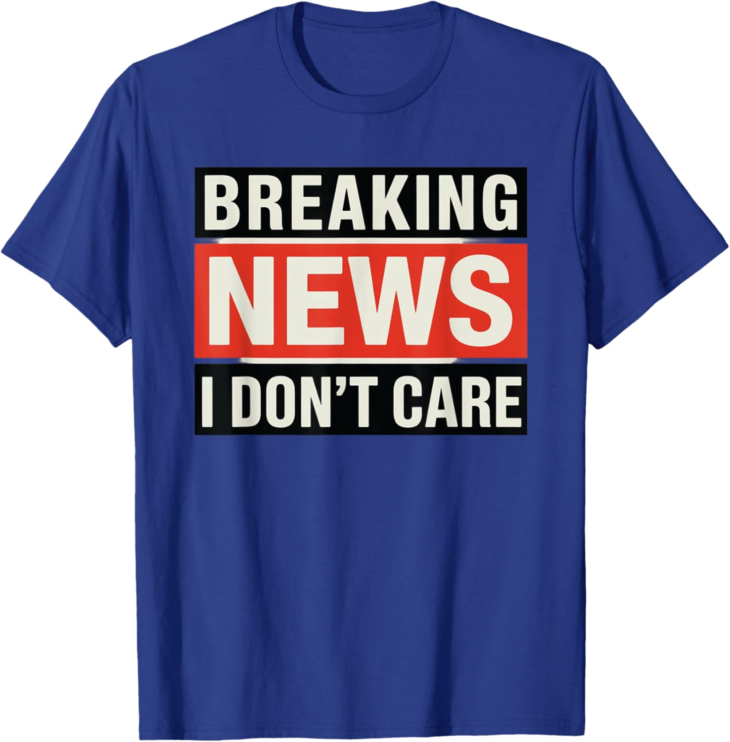 Funny Breaking News I Don't Care Sarcastic T-Shirt for Humor Lovers - 25