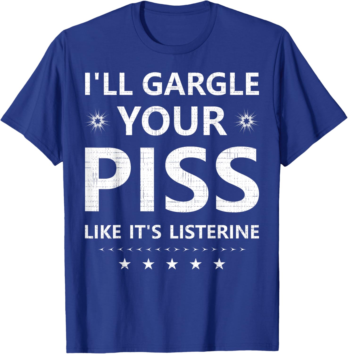 Funny I'll Gargle Your Piss Like It's Listerine Comfy T-Shirt - 14