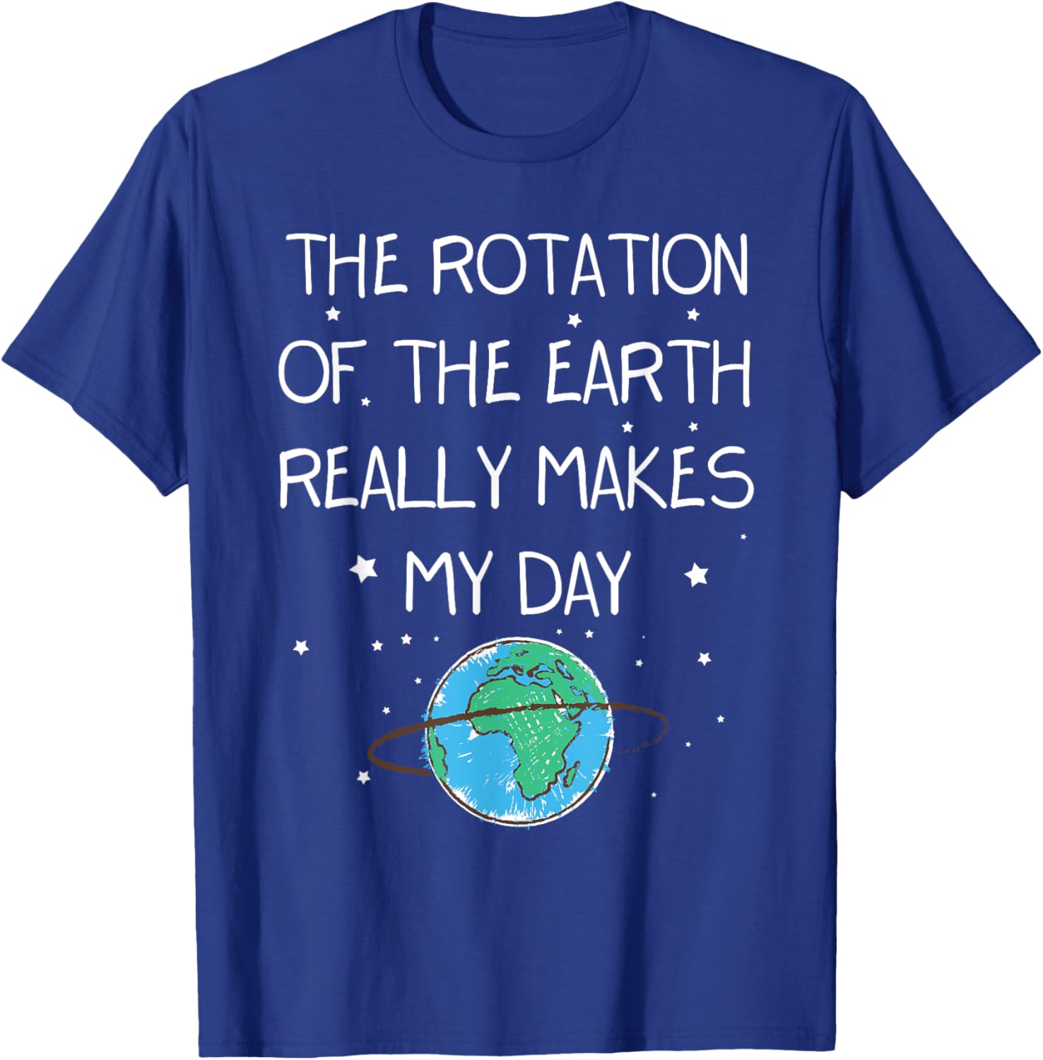 Earth Day T-Shirt - The Rotation Of The Earth Makes My Day Fun Tee - 6