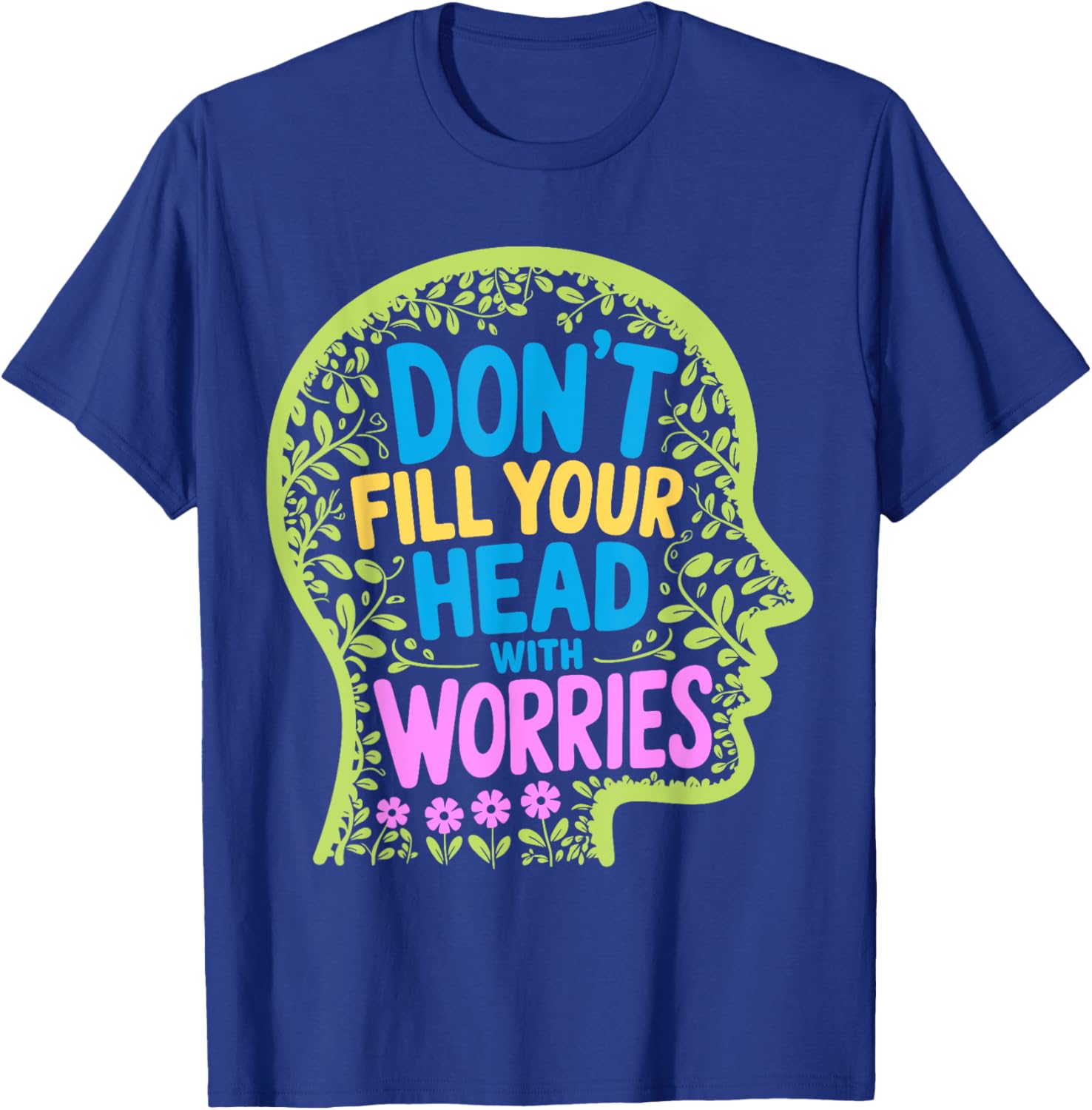 Inspirational Don't Fill Your Head With Worries Anxiety T-Shirt - 13
