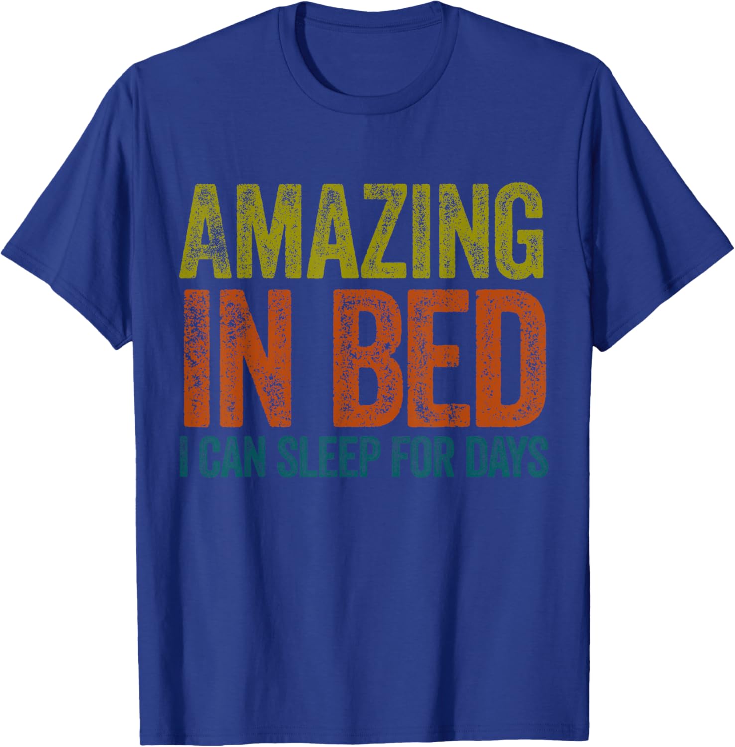 Funny Adult Humor T-Shirt Amazing in Bed I Can Sleep for Days - 17