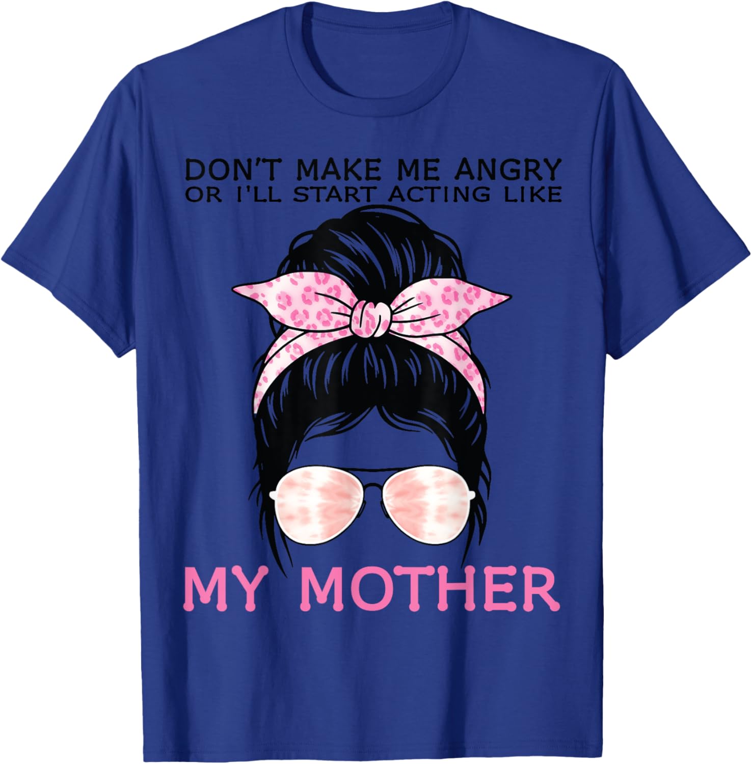 Funny Mom T-Shirt Don't Make Me Angry or I'll Act Like My Mother Tees - 3