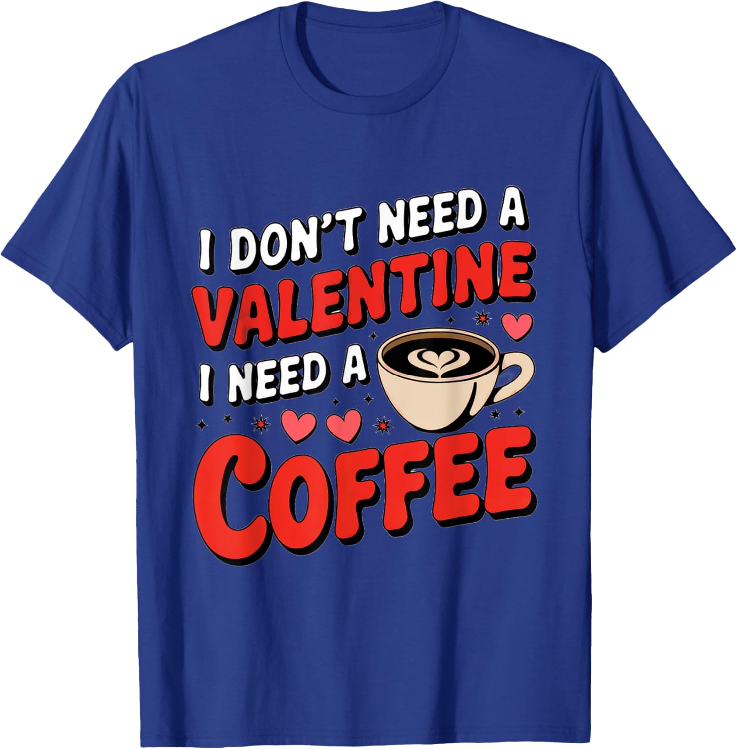 Funny I Don't Need A Valentine I Need Coffee T-Shirt for Valentine's Day - 7