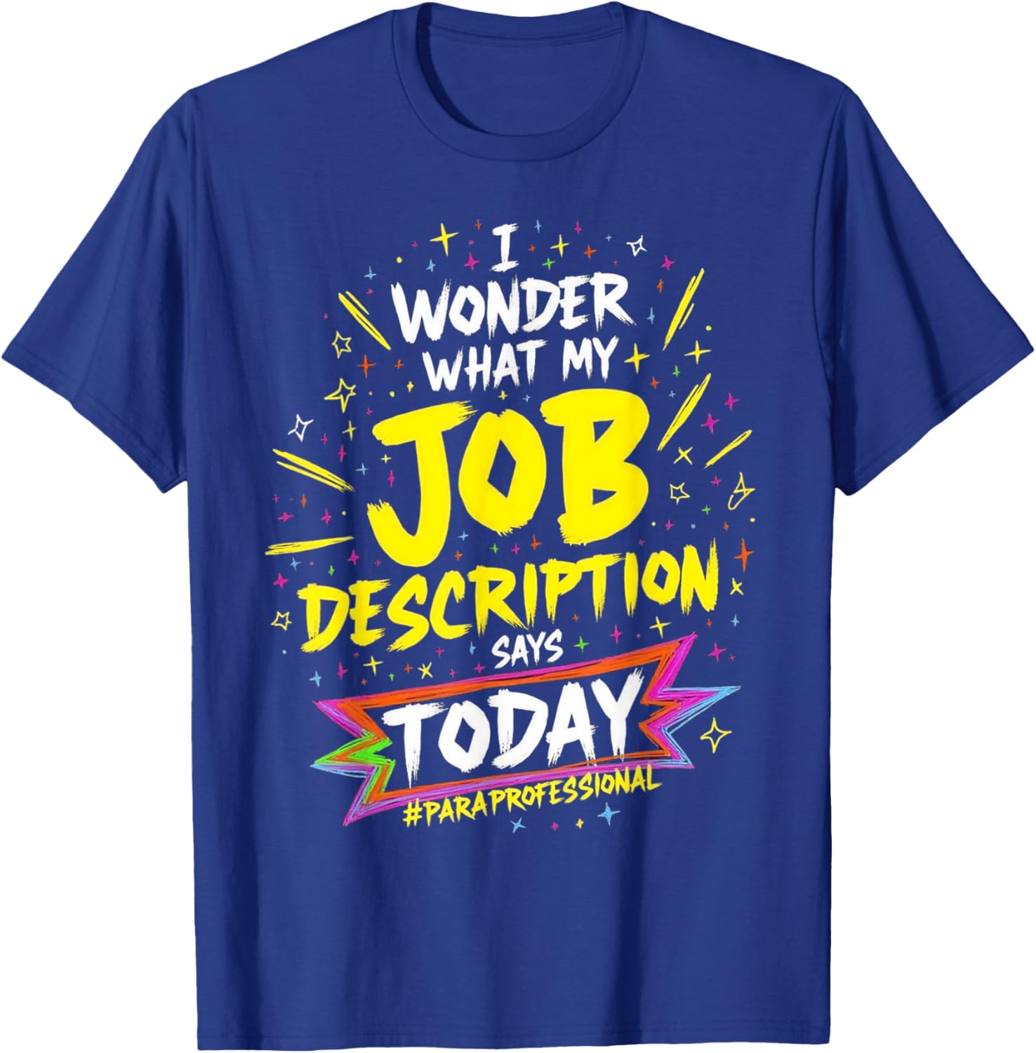 Funny Paraprofessional T-Shirt: Wonder My Job Description Says Today - 14